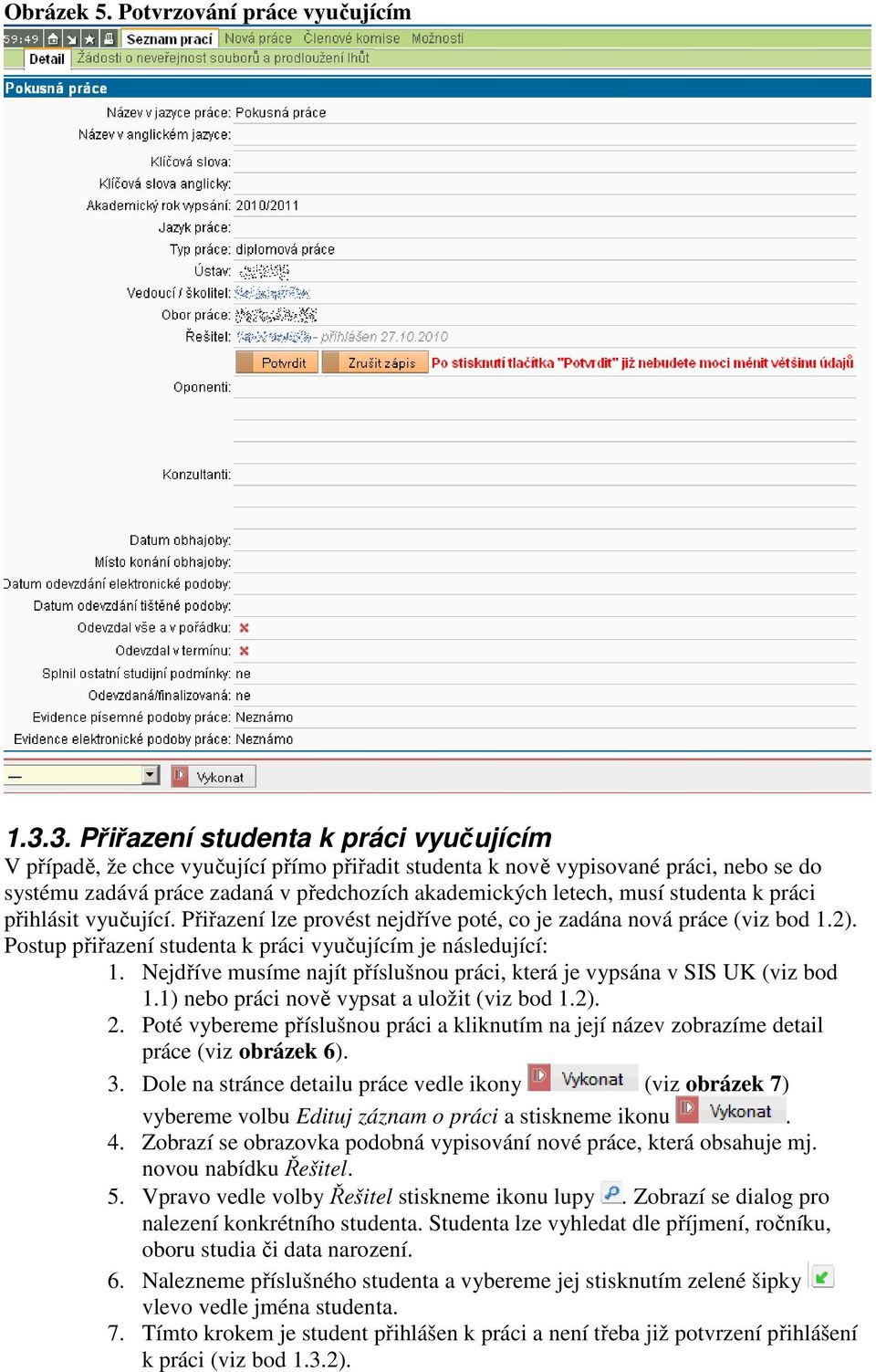 studenta k práci přihlásit vyučující. Přiřazení lze provést nejdříve poté, co je zadána nová práce (viz bod 1.2). Postup přiřazení studenta k práci vyučujícím je následující: 1.