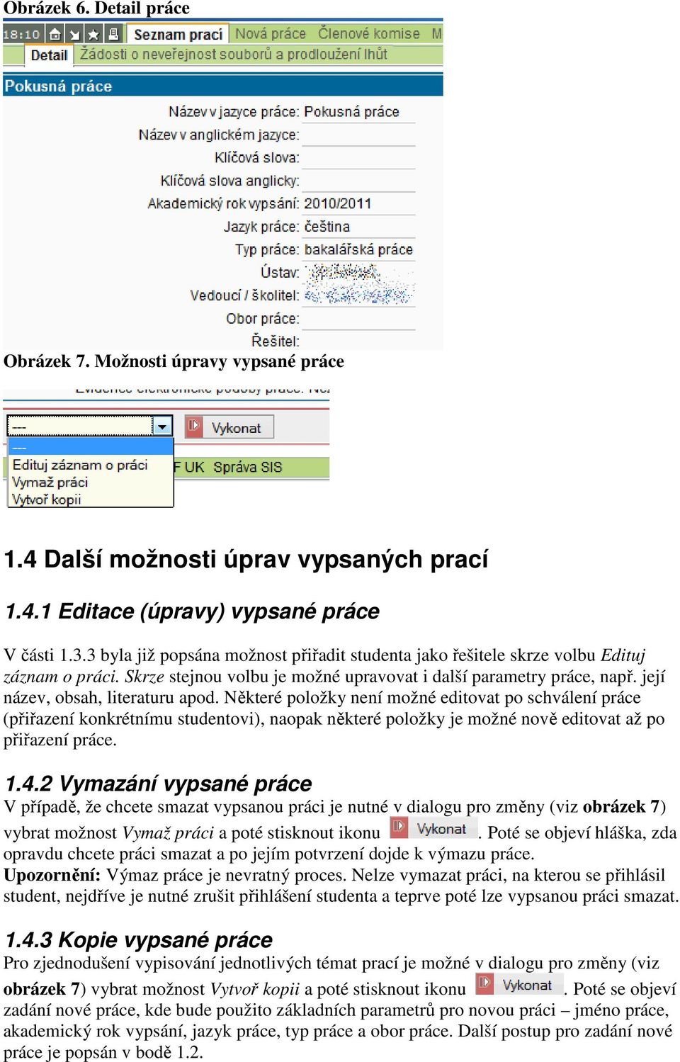 Některé položky není možné editovat po schválení práce (přiřazení konkrétnímu studentovi), naopak některé položky je možné nově editovat až po přiřazení práce. 1.4.