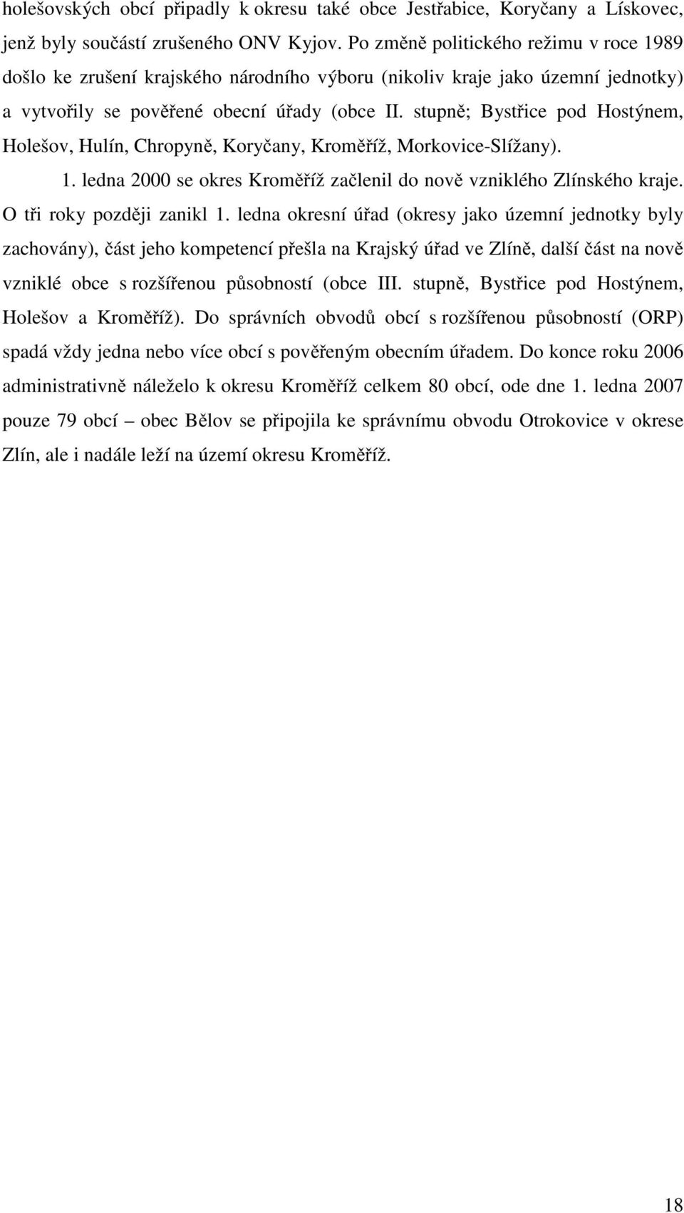 stupně; Bystřice pod Hostýnem, Holešov, Hulín, Chropyně, Koryčany, Kroměříž, Morkovice-Slížany). 1. ledna 2000 se okres Kroměříž začlenil do nově vzniklého Zlínského kraje.