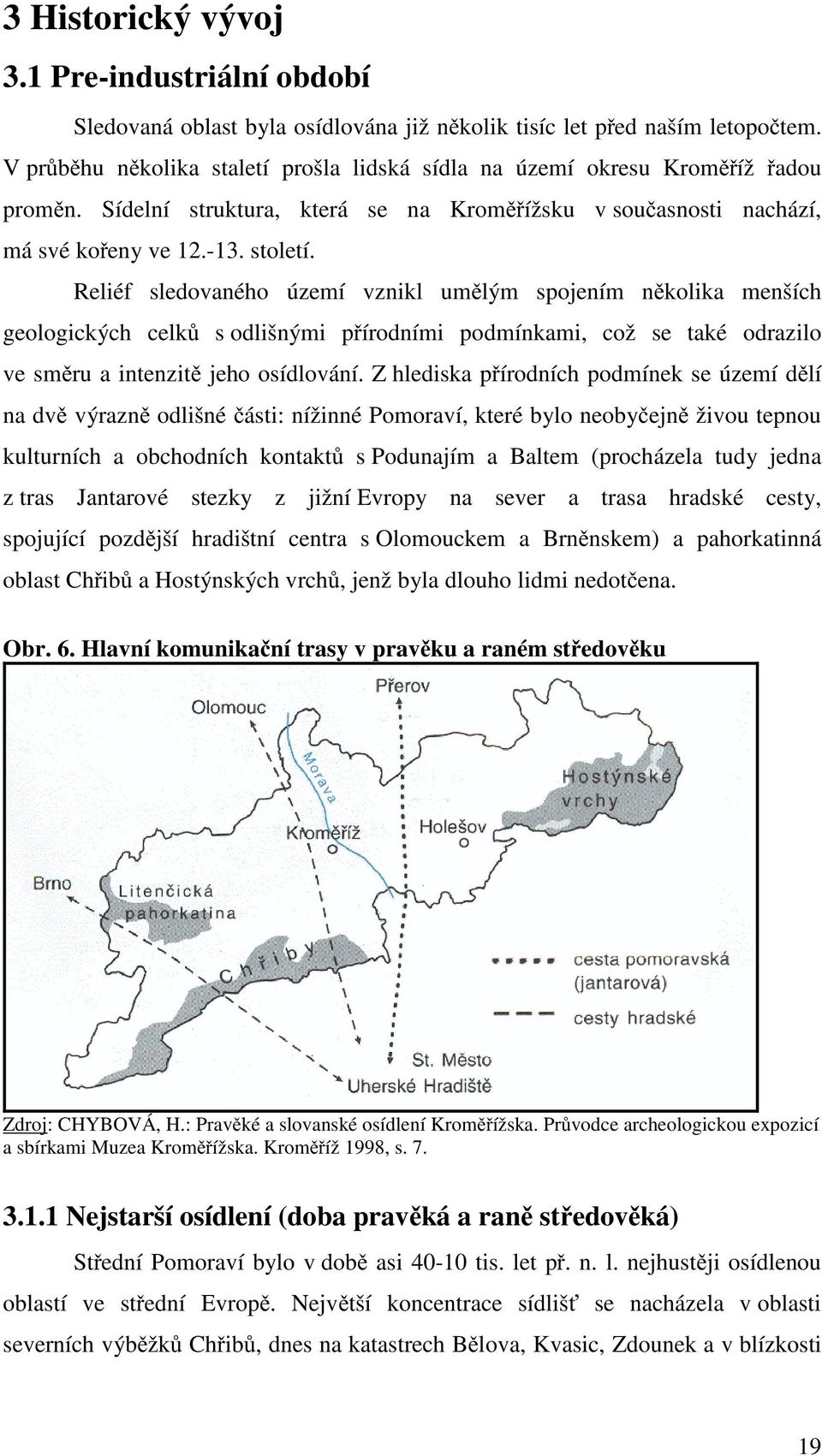 Reliéf sledovaného území vznikl umělým spojením několika menších geologických celků s odlišnými přírodními podmínkami, což se také odrazilo ve směru a intenzitě jeho osídlování.