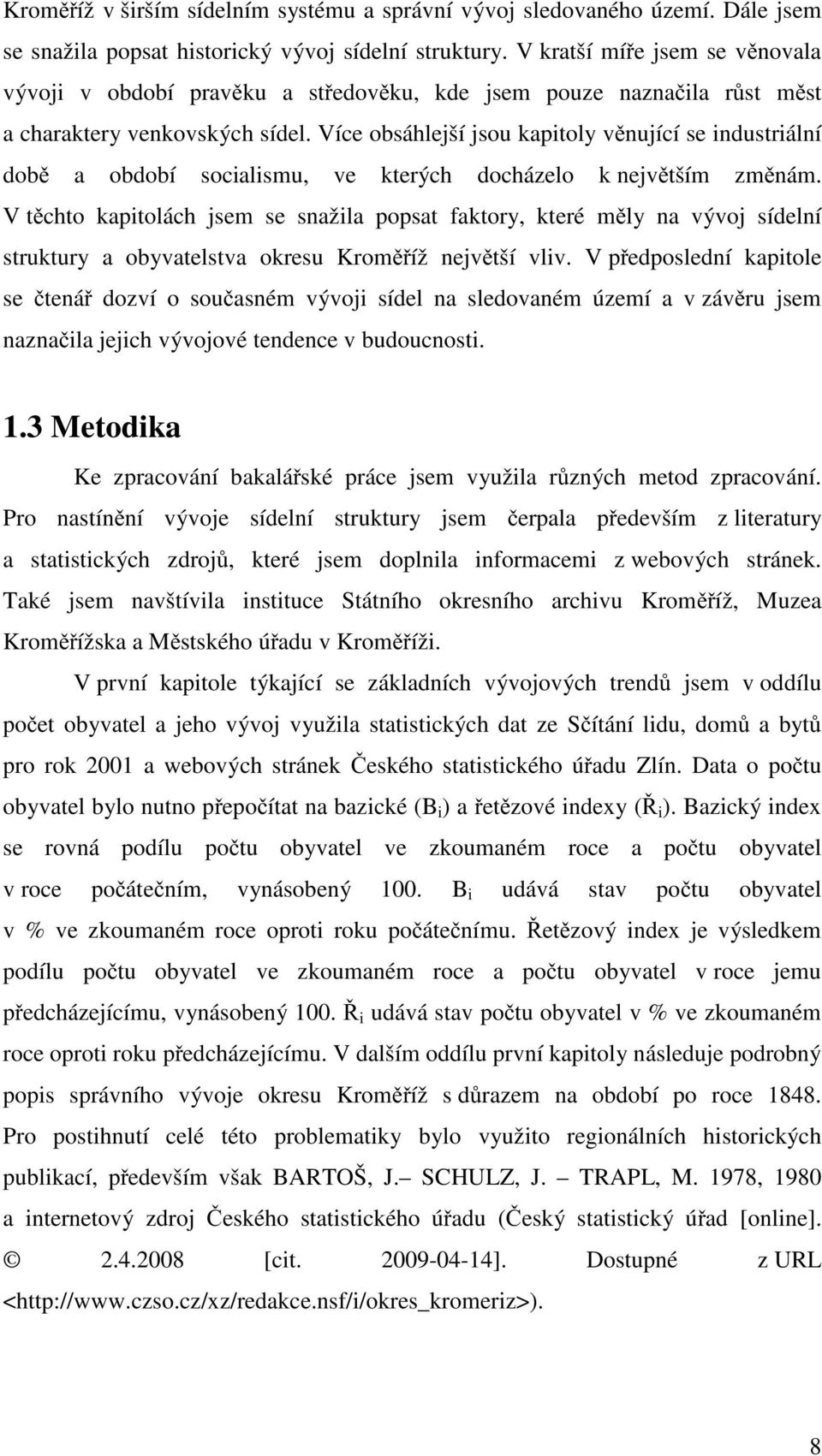 Více obsáhlejší jsou kapitoly věnující se industriální době a období socialismu, ve kterých docházelo k největším změnám.