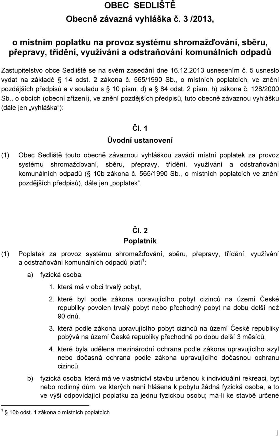 2013 usnesením č. 5 usneslo vydat na základě 14 odst. 2 zákona č. 565/1990 Sb., o místních poplatcích, ve znění pozdějších předpisů a v souladu s 10 písm. d) a 84 odst. 2 písm. h) zákona č.