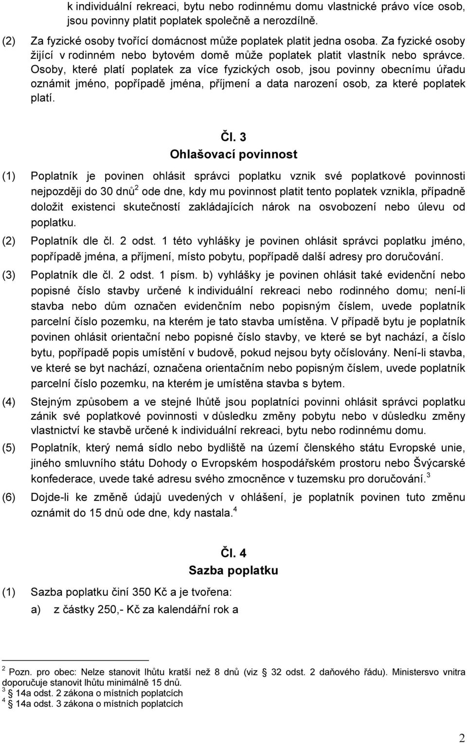 Osoby, které platí poplatek za více fyzických osob, jsou povinny obecnímu úřadu oznámit jméno, popřípadě jména, příjmení a data narození osob, za které poplatek platí. Čl.