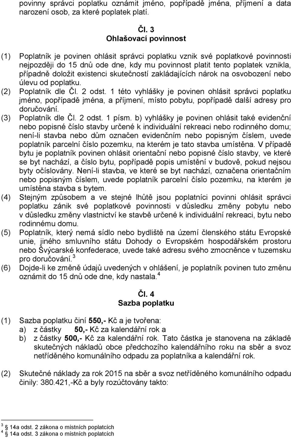 existenci skutečností zakládajících nárok na osvobození nebo úlevu od poplatku. (2) Poplatník dle Čl. 2 odst.