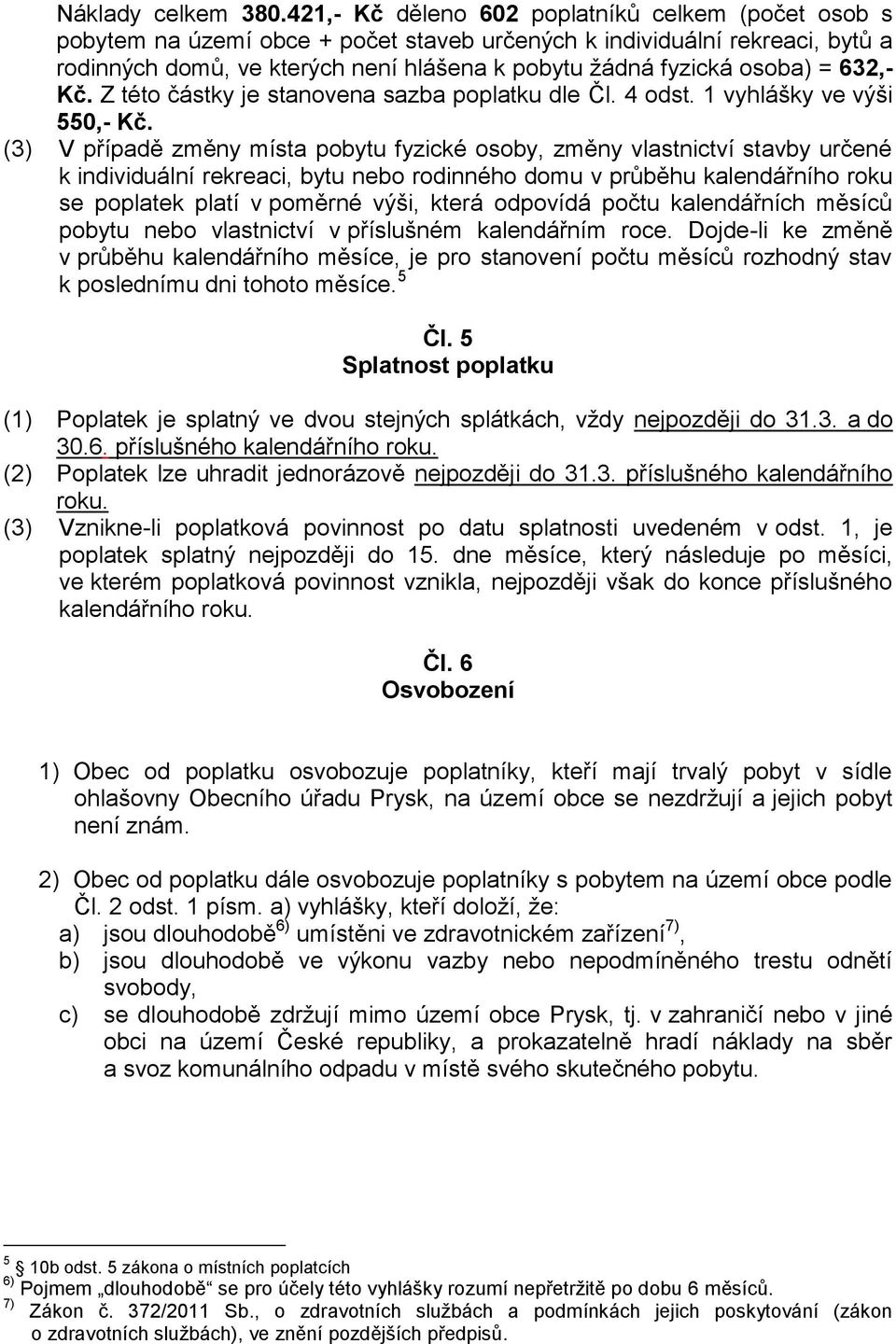= 632,- Kč. Z této částky je stanovena sazba poplatku dle Čl. 4 odst. 1 vyhlášky ve výši 550,- Kč.
