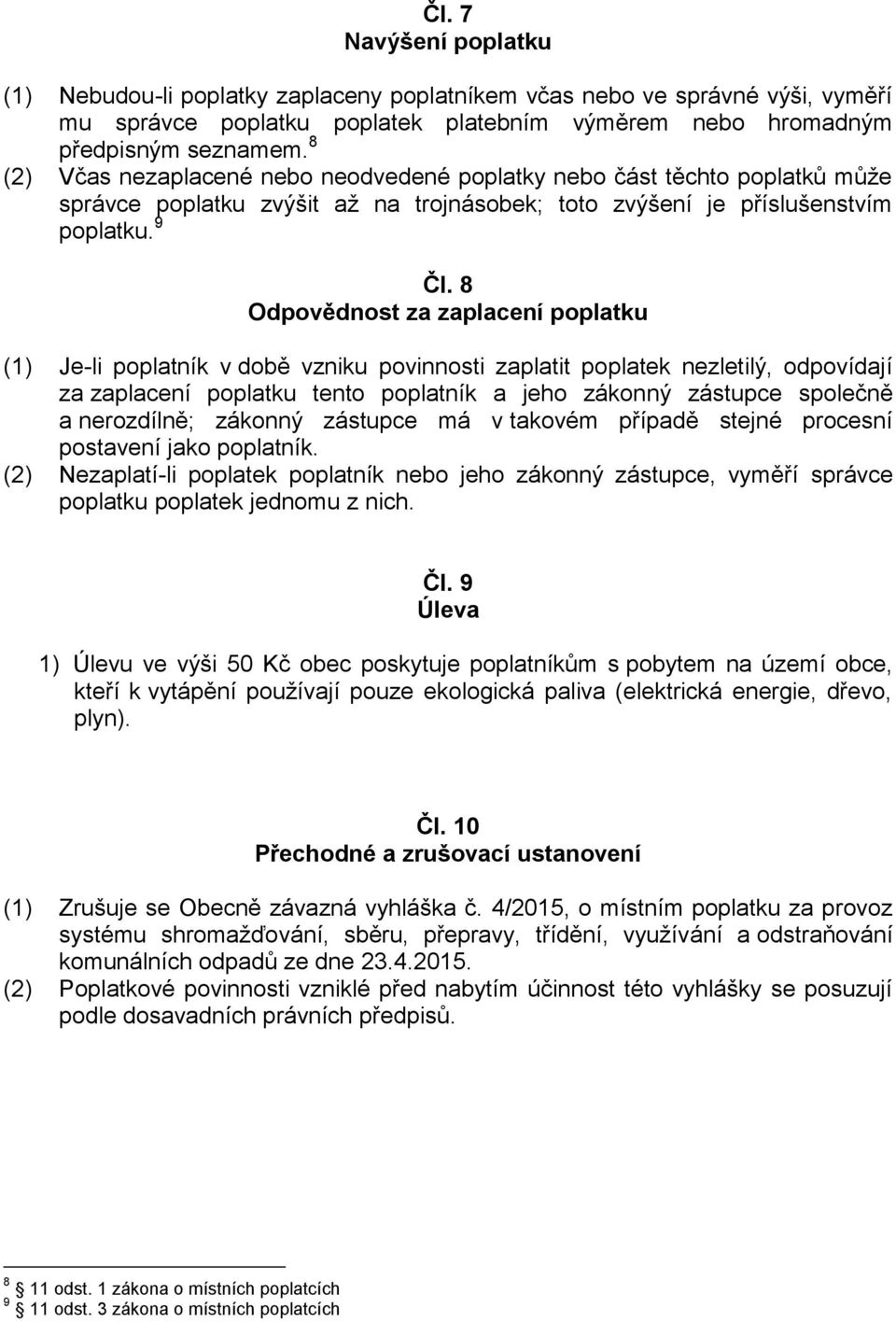 8 Odpovědnost za zaplacení poplatku (1) Je-li poplatník v době vzniku povinnosti zaplatit poplatek nezletilý, odpovídají za zaplacení poplatku tento poplatník a jeho zákonný zástupce společně a