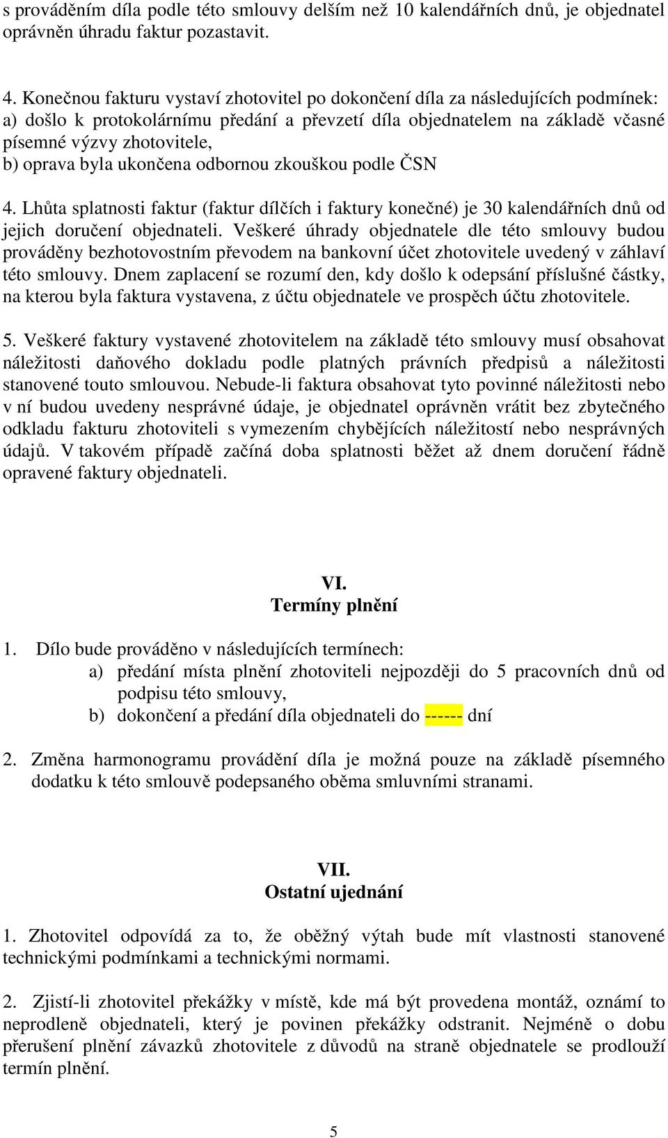 byla ukončena odbornou zkouškou podle ČSN 4. Lhůta splatnosti faktur (faktur dílčích i faktury konečné) je 30 kalendářních dnů od jejich doručení objednateli.