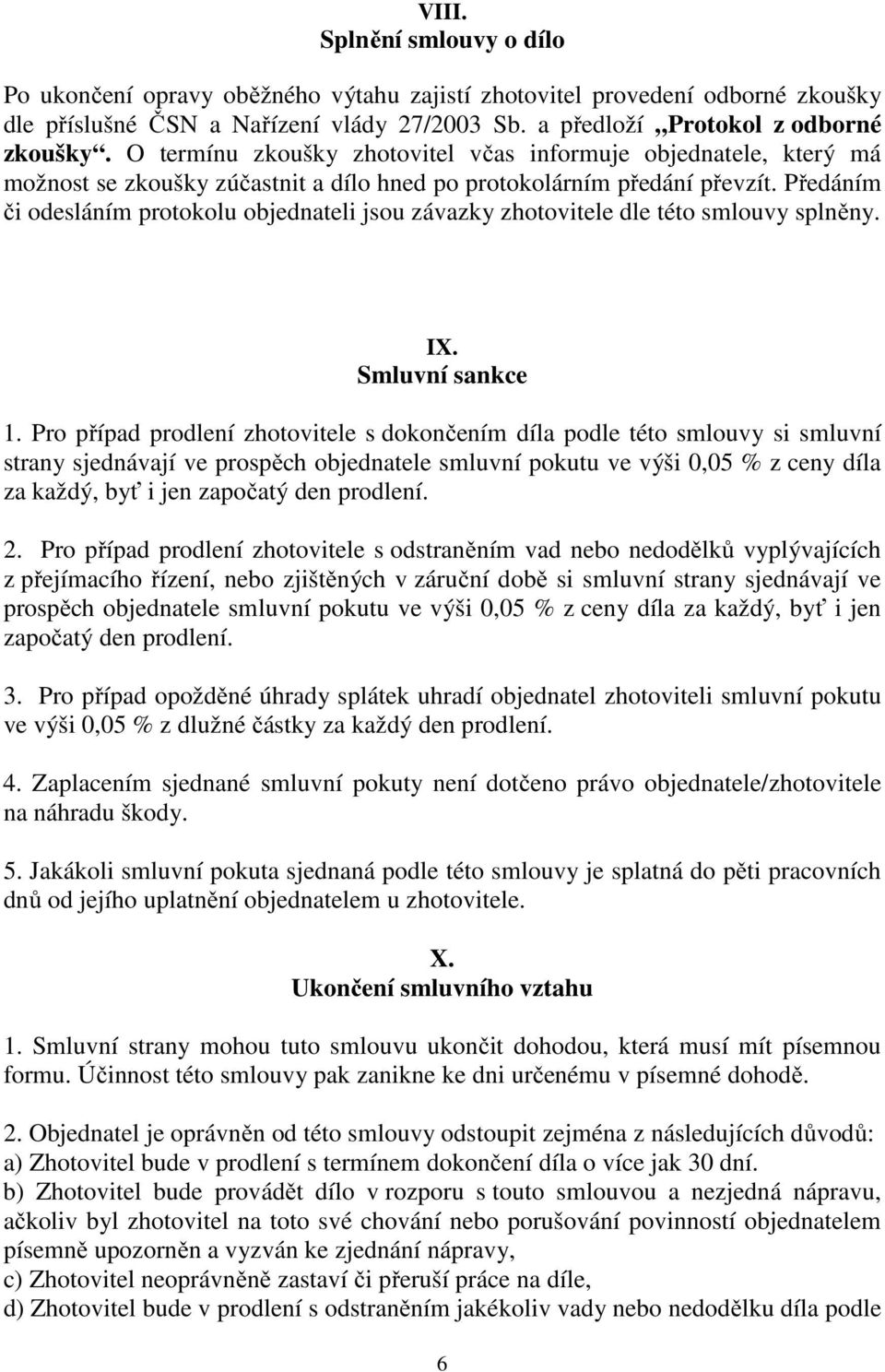 Předáním či odesláním protokolu objednateli jsou závazky zhotovitele dle této smlouvy splněny. IX. Smluvní sankce 1.