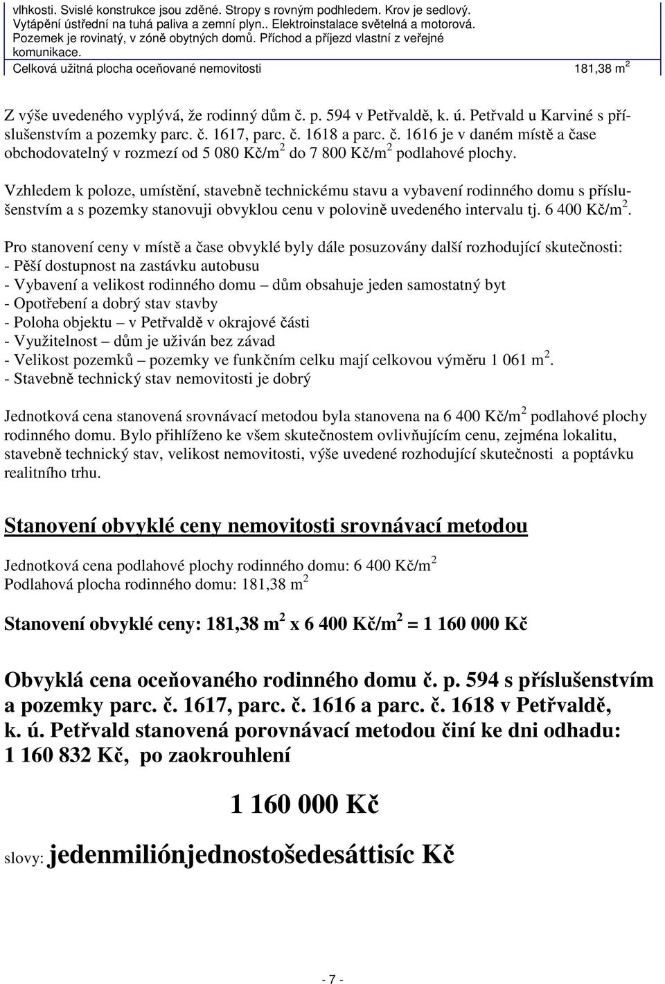 ú. Petřvald u Karviné s příslušenstvím a pozemky parc. č. 1617, parc. č. 1618 a parc. č. 1616 je v daném místě a čase obchodovatelný v rozmezí od 5 080 Kč/m 2 do 7 800 Kč/m 2 podlahové plochy.