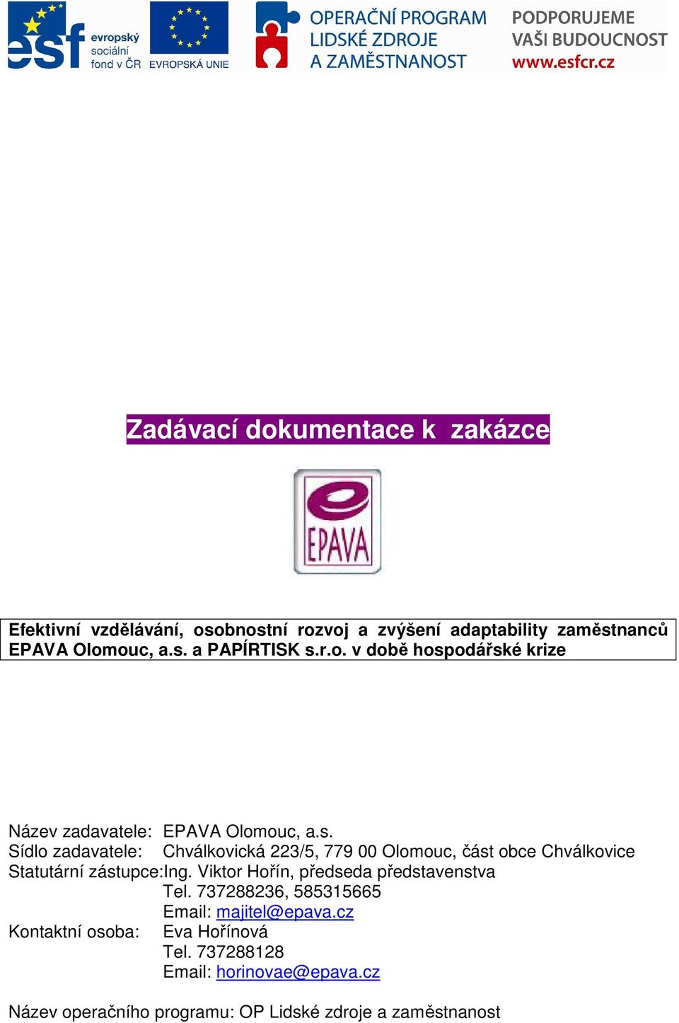 Viktor Hořín, předseda představenstva Tel. 737288236, 585315665 Email: majitel@epava.cz Kontaktní osoba: Eva Hořínová Tel.