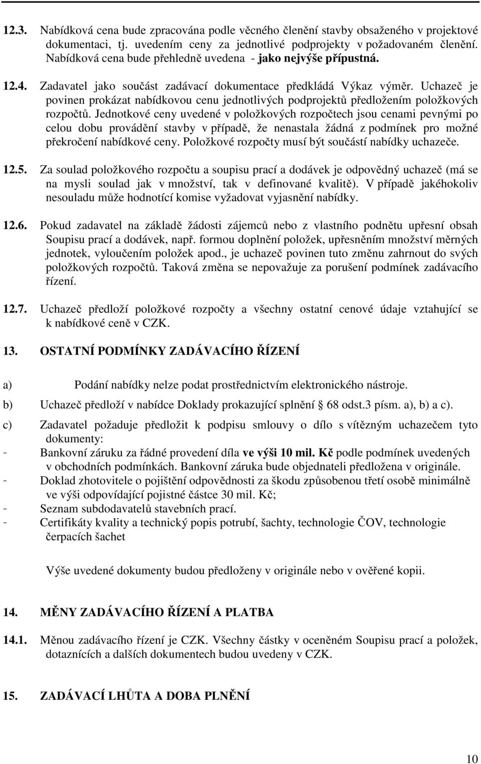 Uchazeč je povinen prokázat nabídkovou cenu jednotlivých podprojektů předložením položkových rozpočtů.