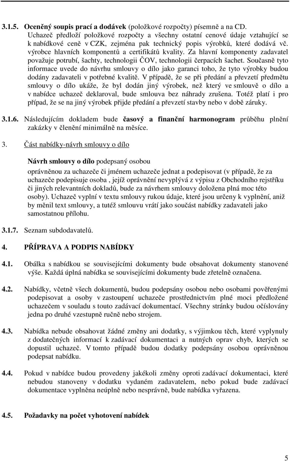 výrobce hlavních komponentů a certifikátů kvality. Za hlavní komponenty zadavatel považuje potrubí, šachty, technologii ČOV, technologii čerpacích šachet.