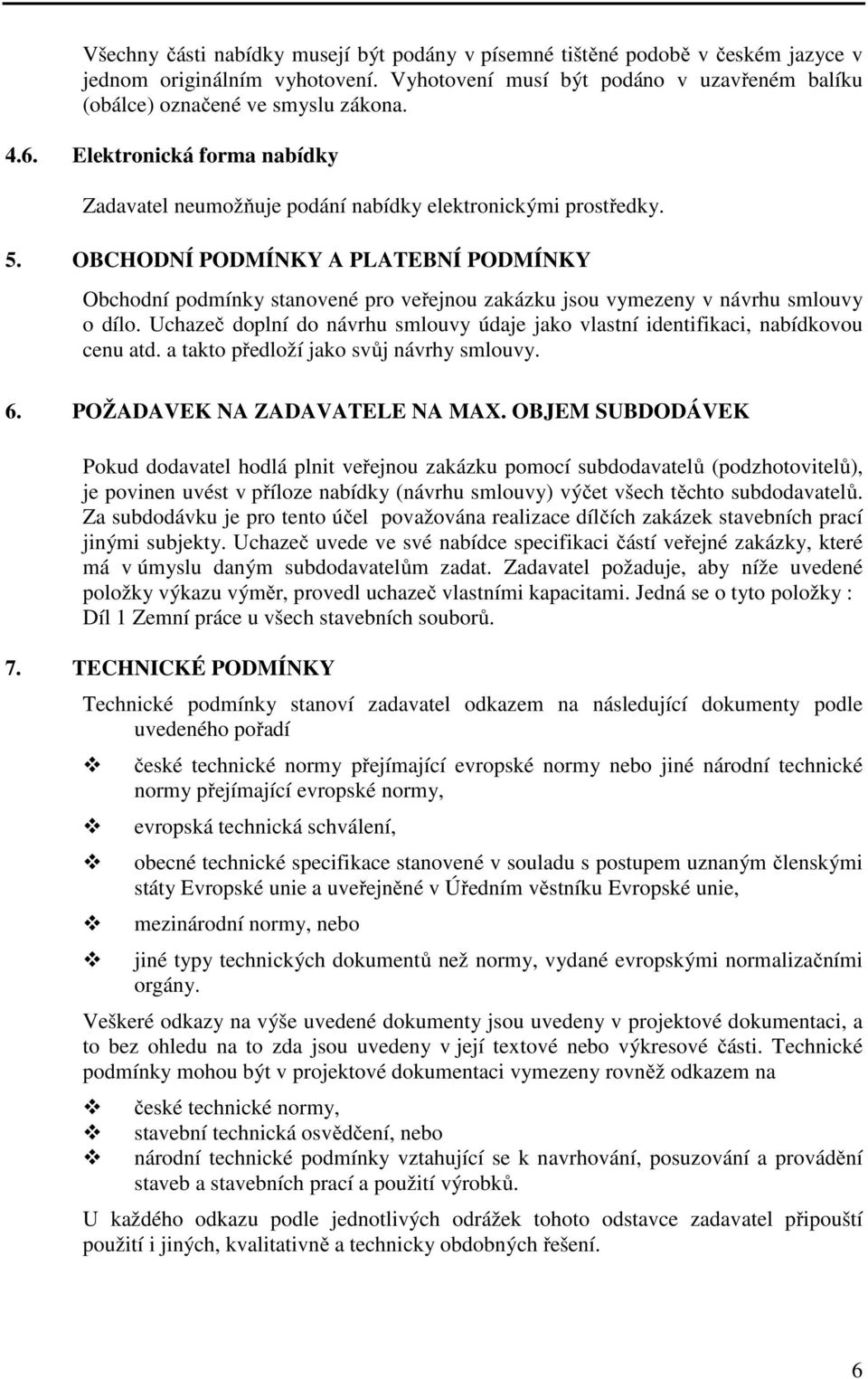 OBCHODNÍ PODMÍNKY A PLATEBNÍ PODMÍNKY Obchodní podmínky stanovené pro veřejnou zakázku jsou vymezeny v návrhu smlouvy o dílo.