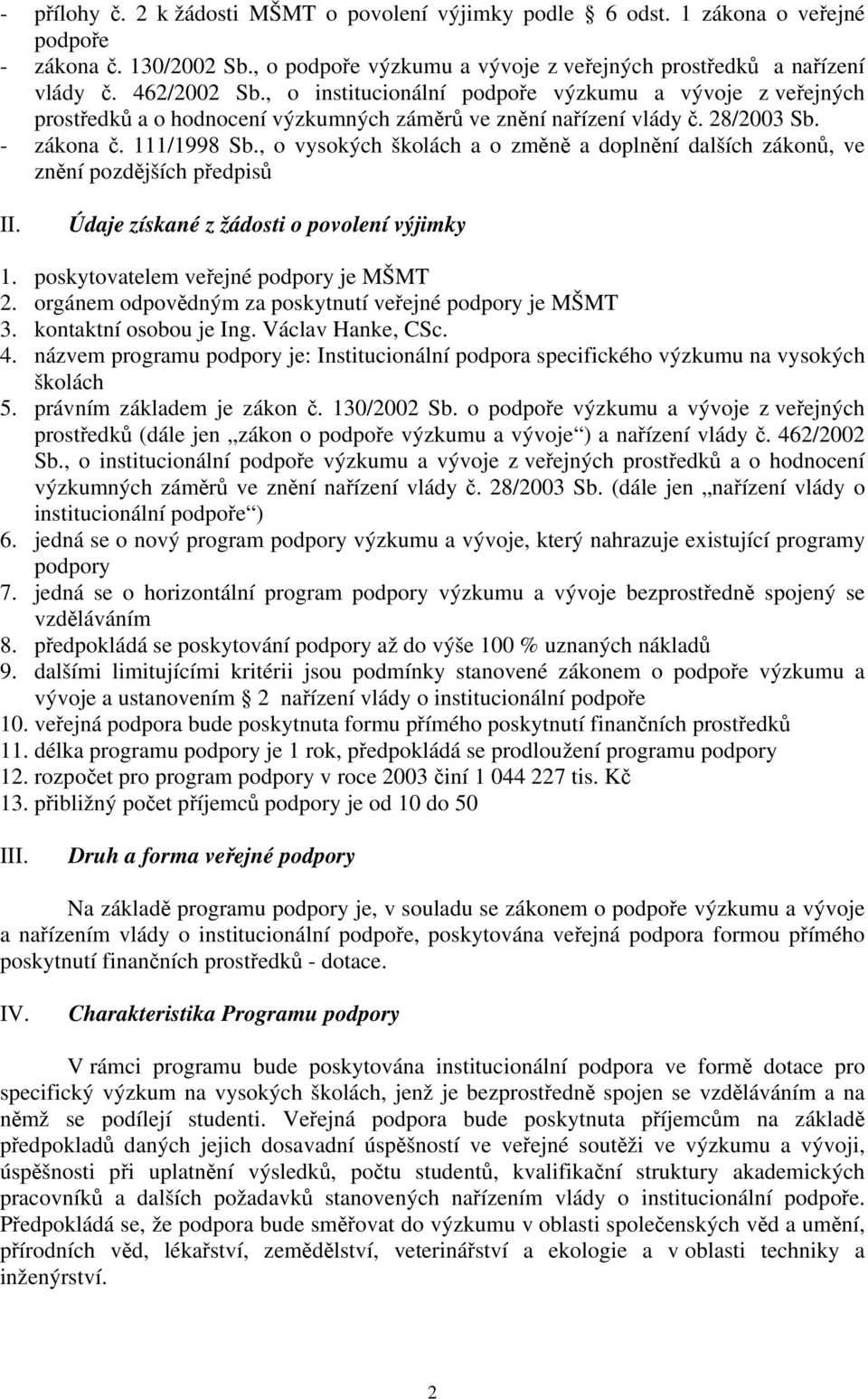 , o vysokých školách a o změně a doplnění dalších zákonů, ve znění pozdějších předpisů II. Údaje získané z žádosti o povolení výjimky 1. poskytovatelem veřejné podpory je MŠMT 2.