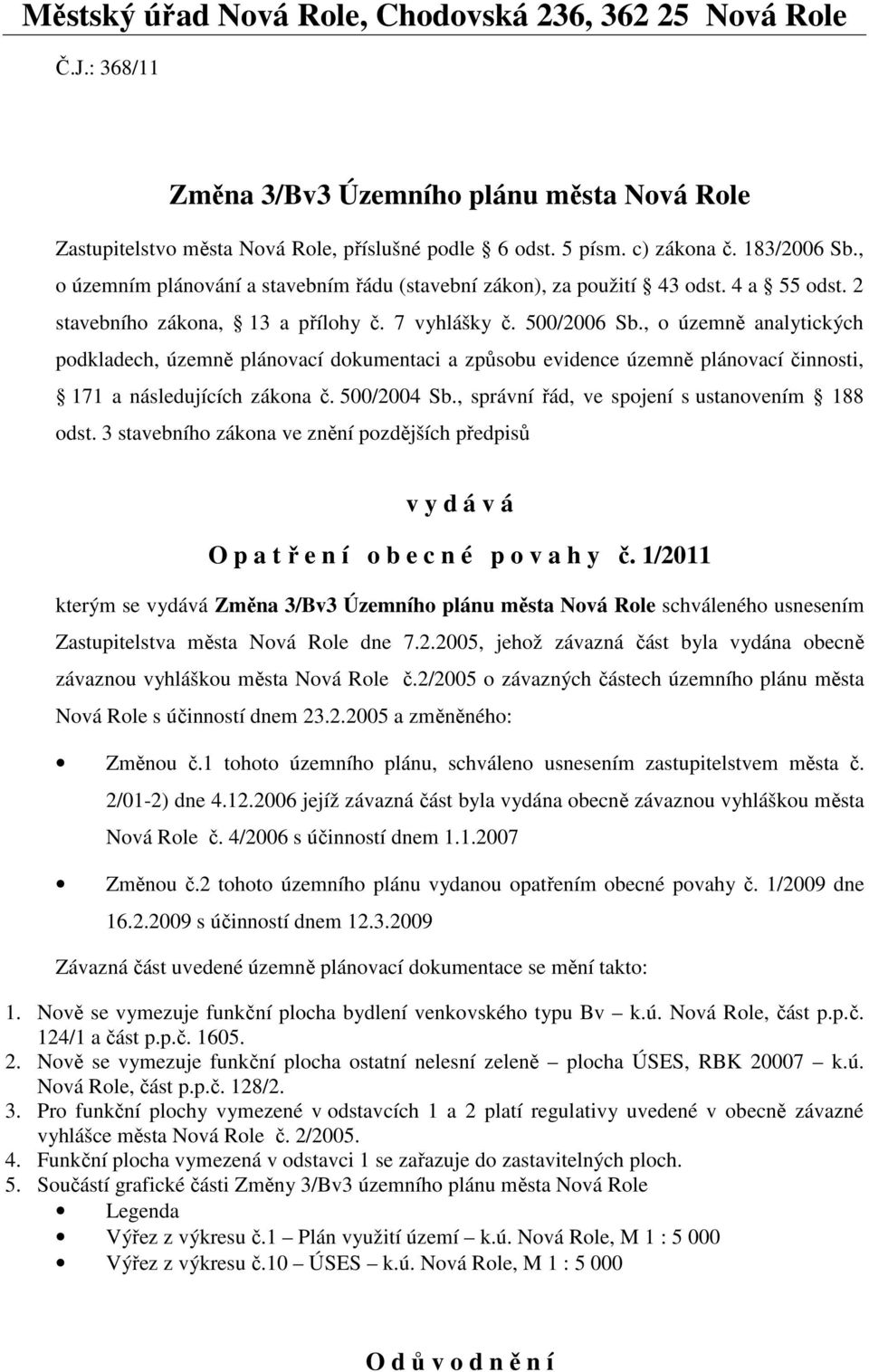 , o územně analytických podkladech, územně plánovací dokumentaci a způsobu evidence územně plánovací činnosti, 171 a následujících zákona č. 500/2004 Sb.