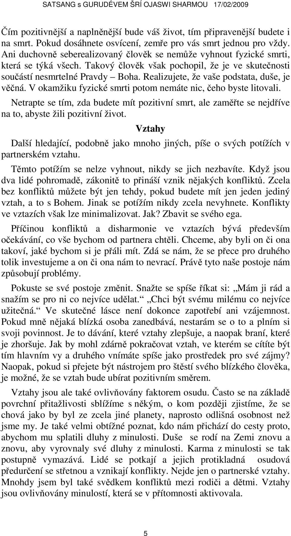 Realizujete, že vaše podstata, duše, je věčná. V okamžiku fyzické smrti potom nemáte nic, čeho byste litovali.