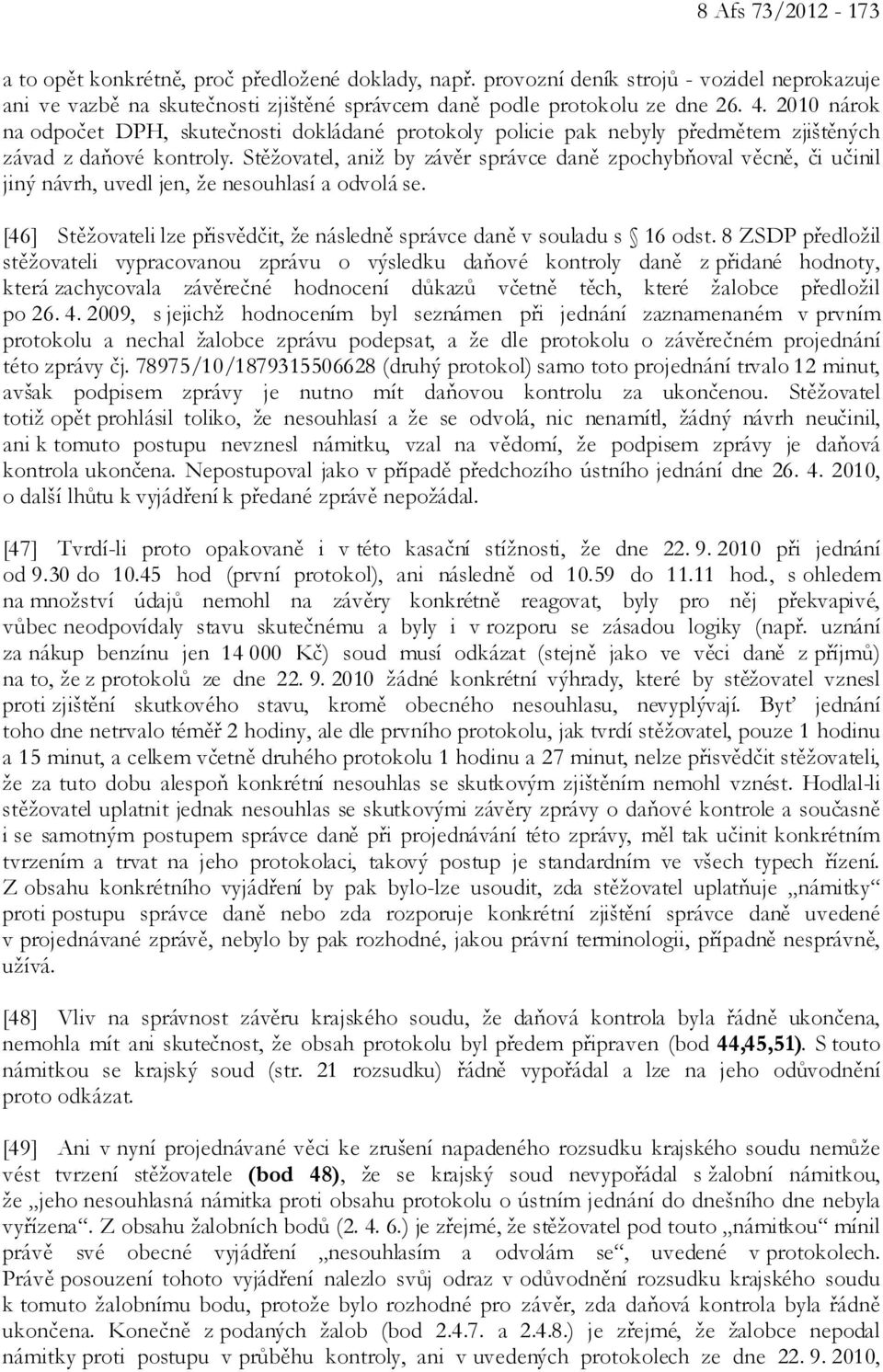 Stěžovatel, aniž by závěr správce daně zpochybňoval věcně, či učinil jiný návrh, uvedl jen, že nesouhlasí a odvolá se. [46] Stěžovateli lze přisvědčit, že následně správce daně v souladu s 16 odst.