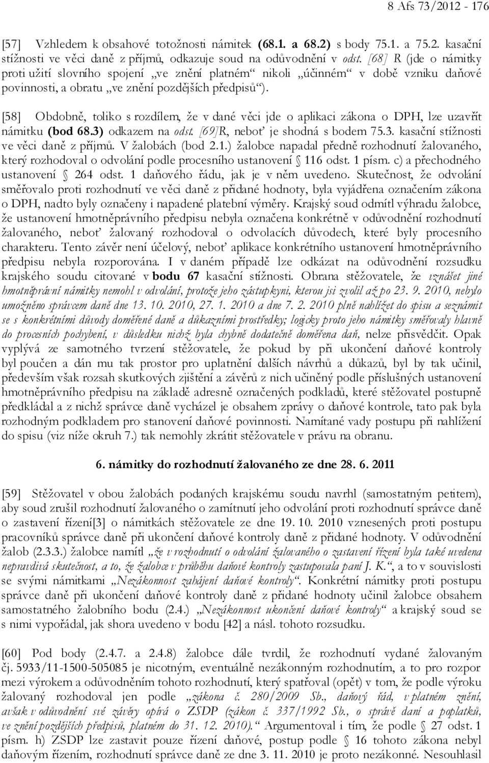 [58] Obdobně, toliko s rozdílem, že v dané věci jde o aplikaci zákona o DPH, lze uzavřít námitku (bod 68.3) odkazem na odst. [69]R, neboť je shodná s bodem 75.3. kasační stížnosti ve věci daně z příjmů.