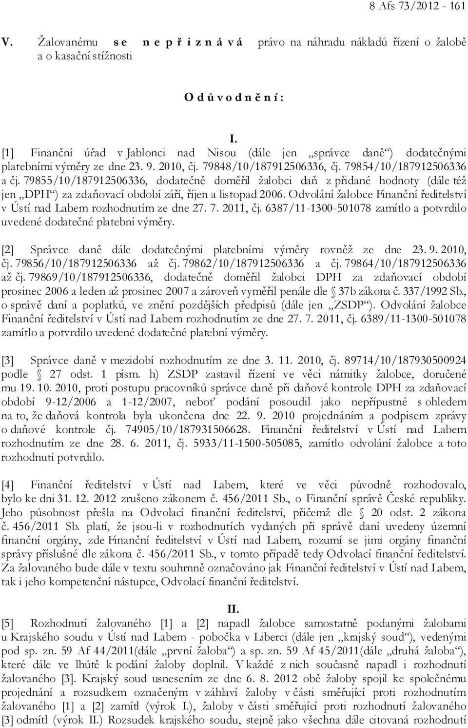 79855/10/187912506336, dodatečně doměřil žalobci daň z přidané hodnoty (dále též jen DPH ) za zdaňovací období září, říjen a listopad 2006.