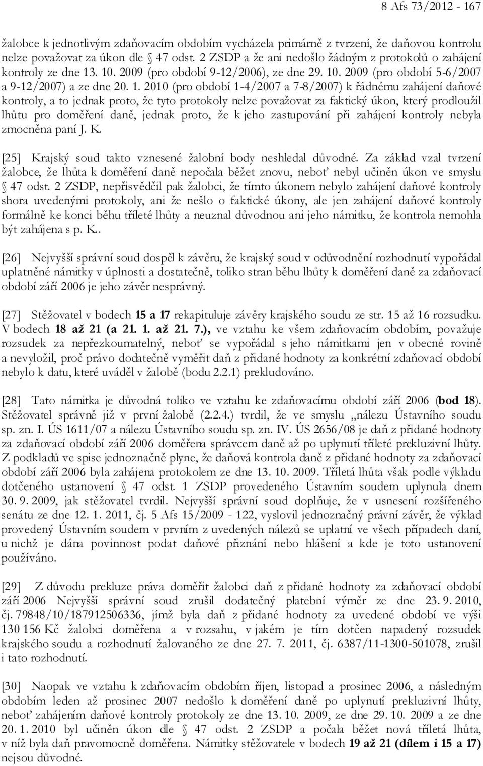 . 10. 2009 (pro období 9-12/2006), ze dne 29. 10. 2009 (pro období 5-6/2007 a 9-12/2007) a ze dne 20. 1. 2010 (pro období 1-4/2007 a 7-8/2007) k řádnému zahájení daňové kontroly, a to jednak proto,