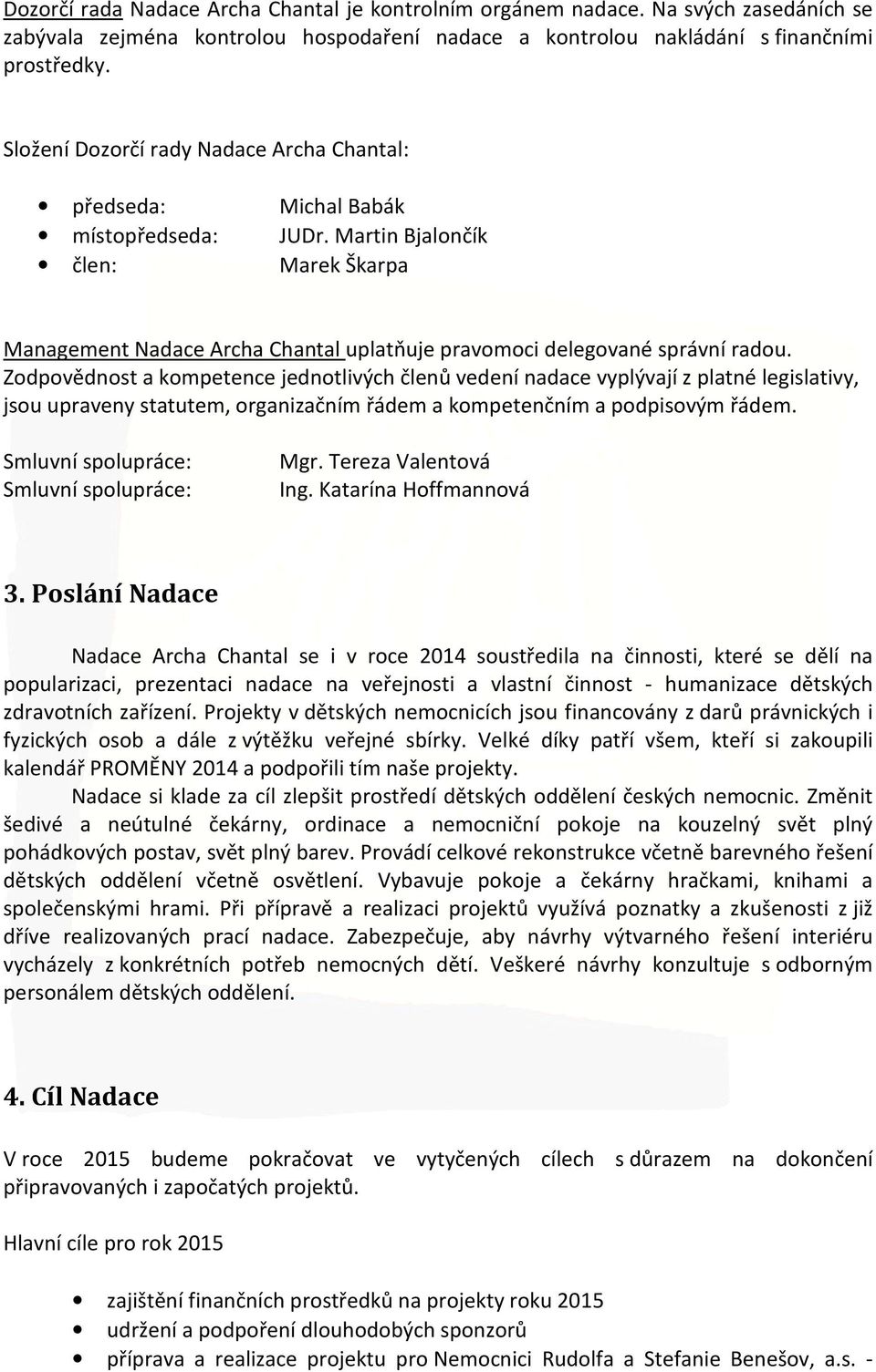 Zodpovědnost a kompetence jednotlivých členů vedení nadace vyplývají z platné legislativy, jsou upraveny statutem, organizačním řádem a kompetenčním a podpisovým řádem.