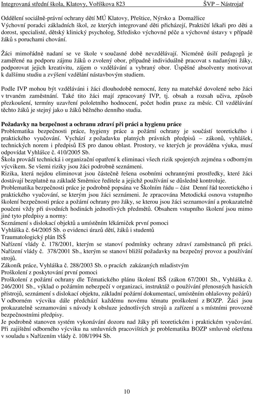 Nicméně úsilí pedagogů je zaměřené na podporu zájmu žáků o zvolený obor, případně individuálně pracovat s nadanými žáky, podporovat jejich kreativitu, zájem o vzdělávání a vybraný obor.