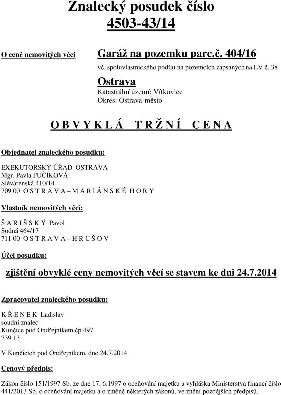 Pavla FUČÍKOVÁ Slévárenská 410/14 709 00 O S T R A V A M A R I Á N S K É H O R Y Vlastník nemovitých věcí: Š A R I Š S K Ý Pavol Sodná 464/17 711 00 O S T R A V A H R U Š O V Účel posudku: zjištění