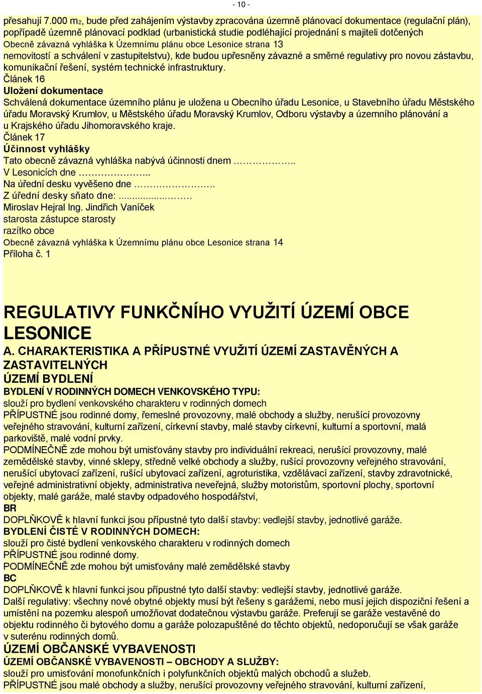 Obecně závazná vyhláška k Územnímu plánu obce Lesonice strana 13 nemovitostí a schválení v zastupitelstvu), kde budou upřesněny závazné a směrné regulativy pro novou zástavbu, komunikační řešení,