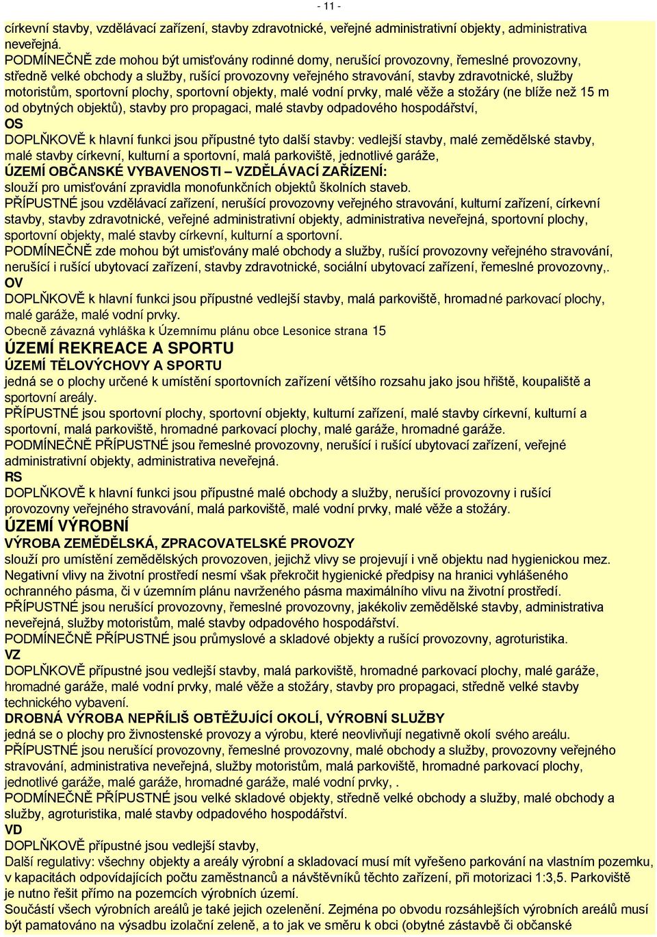 motoristům, sportovní plochy, sportovní objekty, malé vodní prvky, malé věže a stožáry (ne blíže než 15 m od obytných objektů), stavby pro propagaci, malé stavby odpadového hospodářství, OS DOPLŇKOVĚ