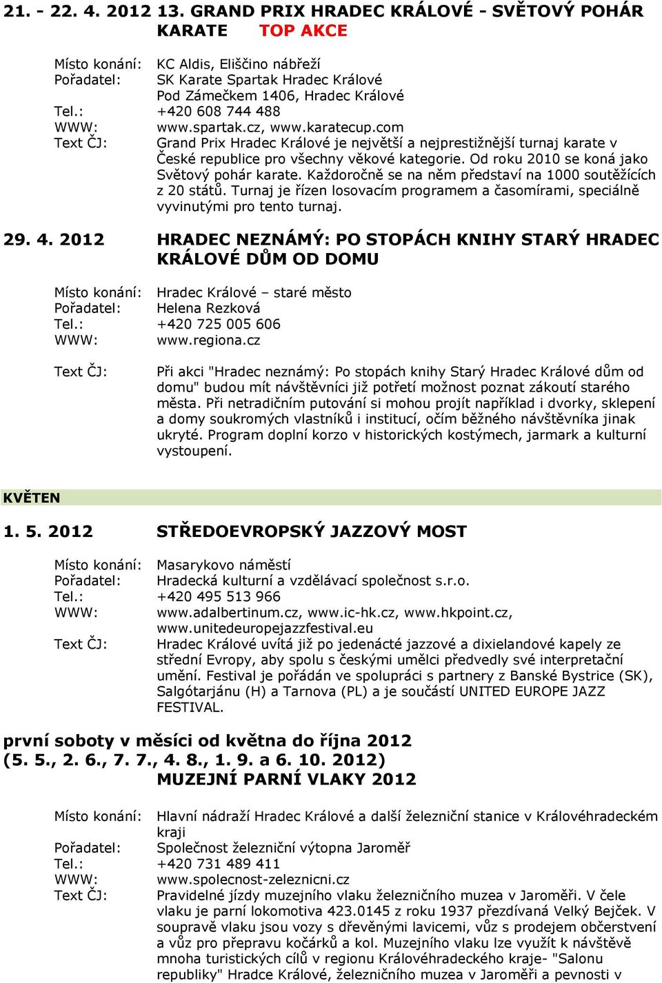 : +420 608 744 488 WWW: www.spartak.cz, www.karatecup.com Text ČJ: Grand Prix Hradec Králové je největší a nejprestiţnější turnaj karate v České republice pro všechny věkové kategorie.