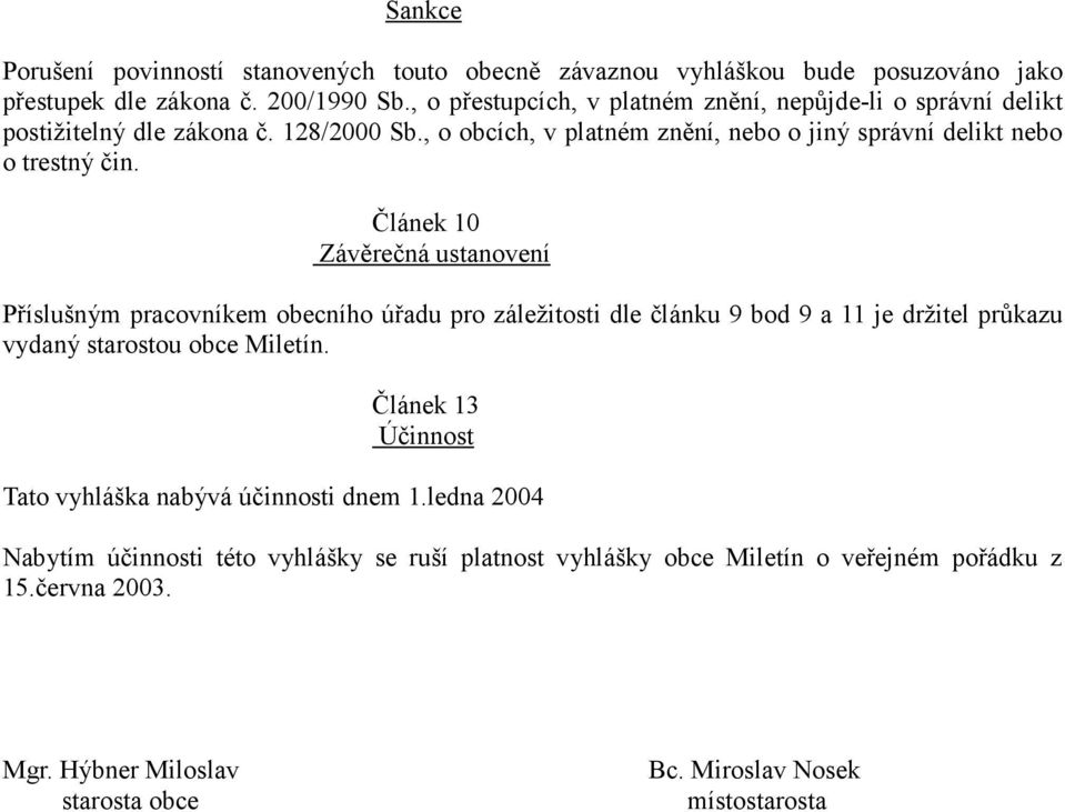 Článek 10 Závěrečná ustanovení Příslušným pracovníkem obecního úřadu pro záležitosti dle článku 9 bod 9 a 11 je držitel průkazu vydaný starostou obce Miletín.