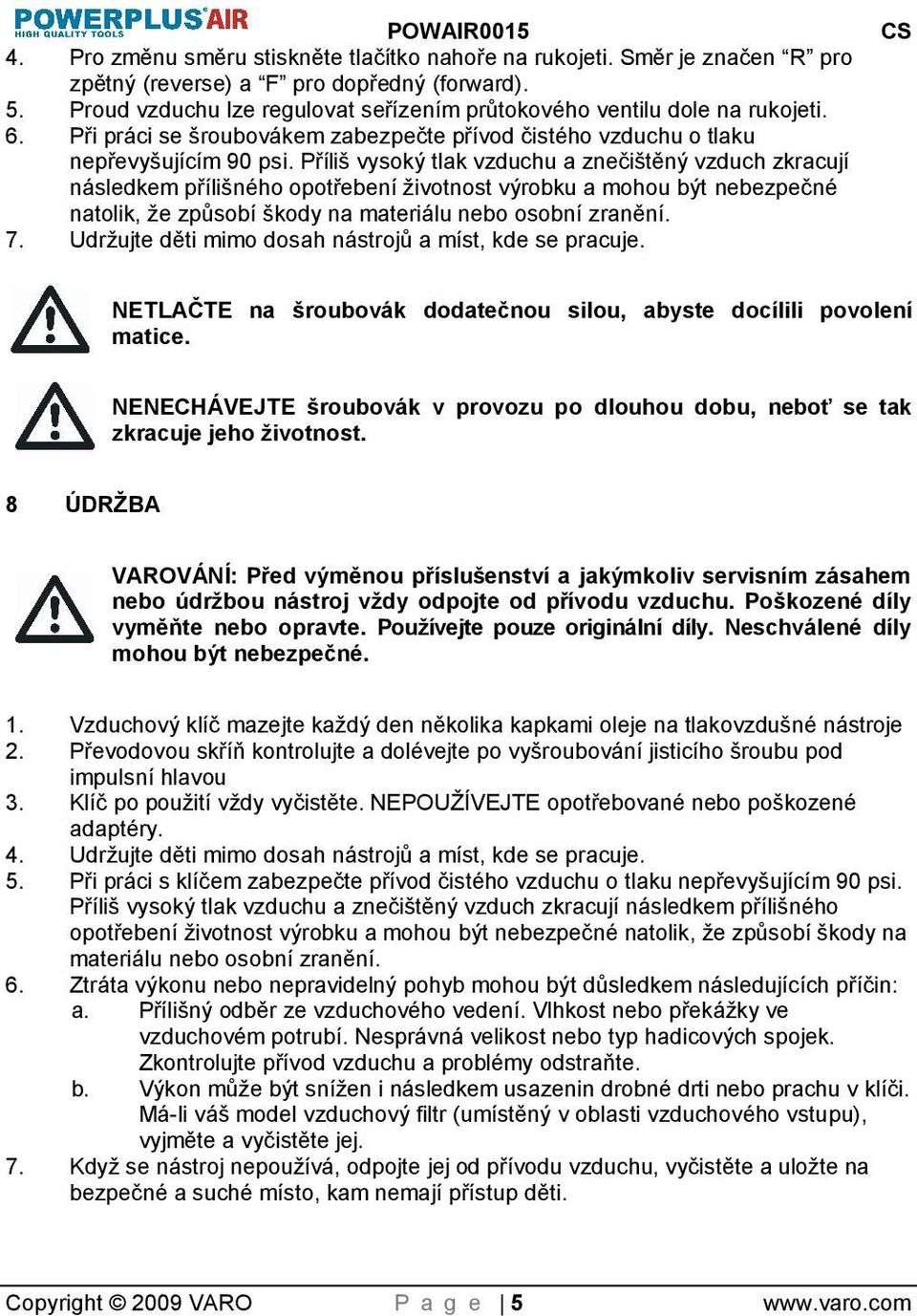 Příli vysoký tlak vzduchu a znečitěný vzduch zkracují následkem příliného opotřebení ivotnost výrobku a mohou být nebezpečné natolik, e způsobí kody na materiálu nebo osobní zranění. 7.