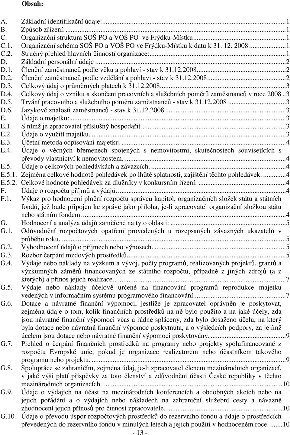 12.2008...2 D.3. Celkový údaj o průměrných platech k 31.12.2008...3 D.4. Celkový údaj o vzniku a skončení pracovních a služebních poměrů zaměstnanců v roce 2008..3 D.5.