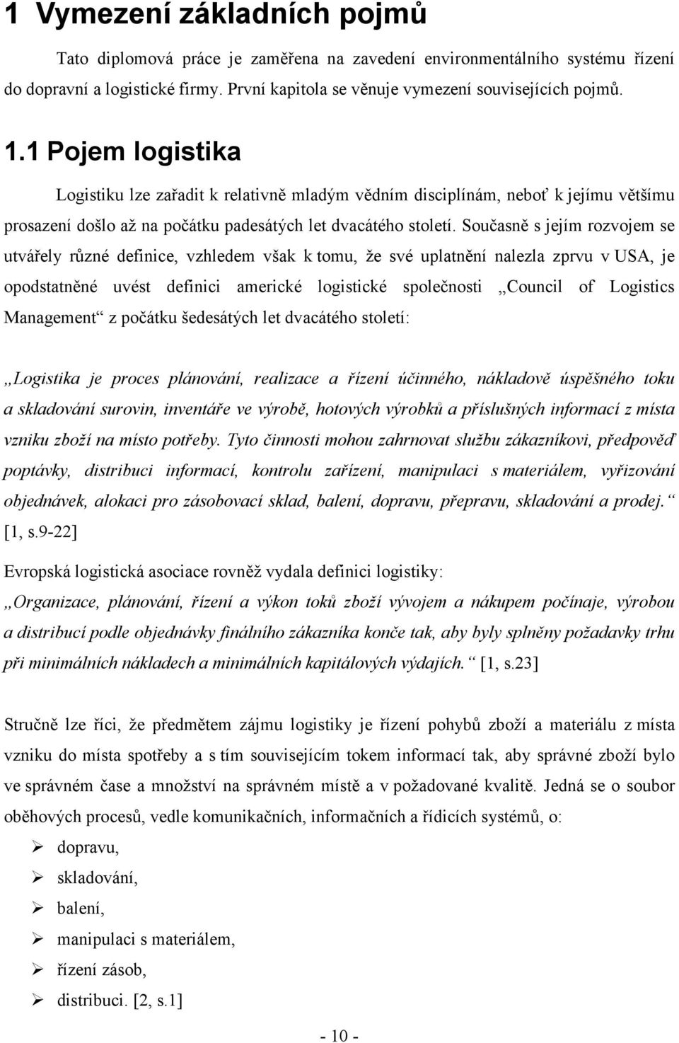 Současně s jejím rozvojem se utvářely různé definice, vzhledem však k tomu, že své uplatnění nalezla zprvu v USA, je opodstatněné uvést definici americké logistické společnosti Council of Logistics