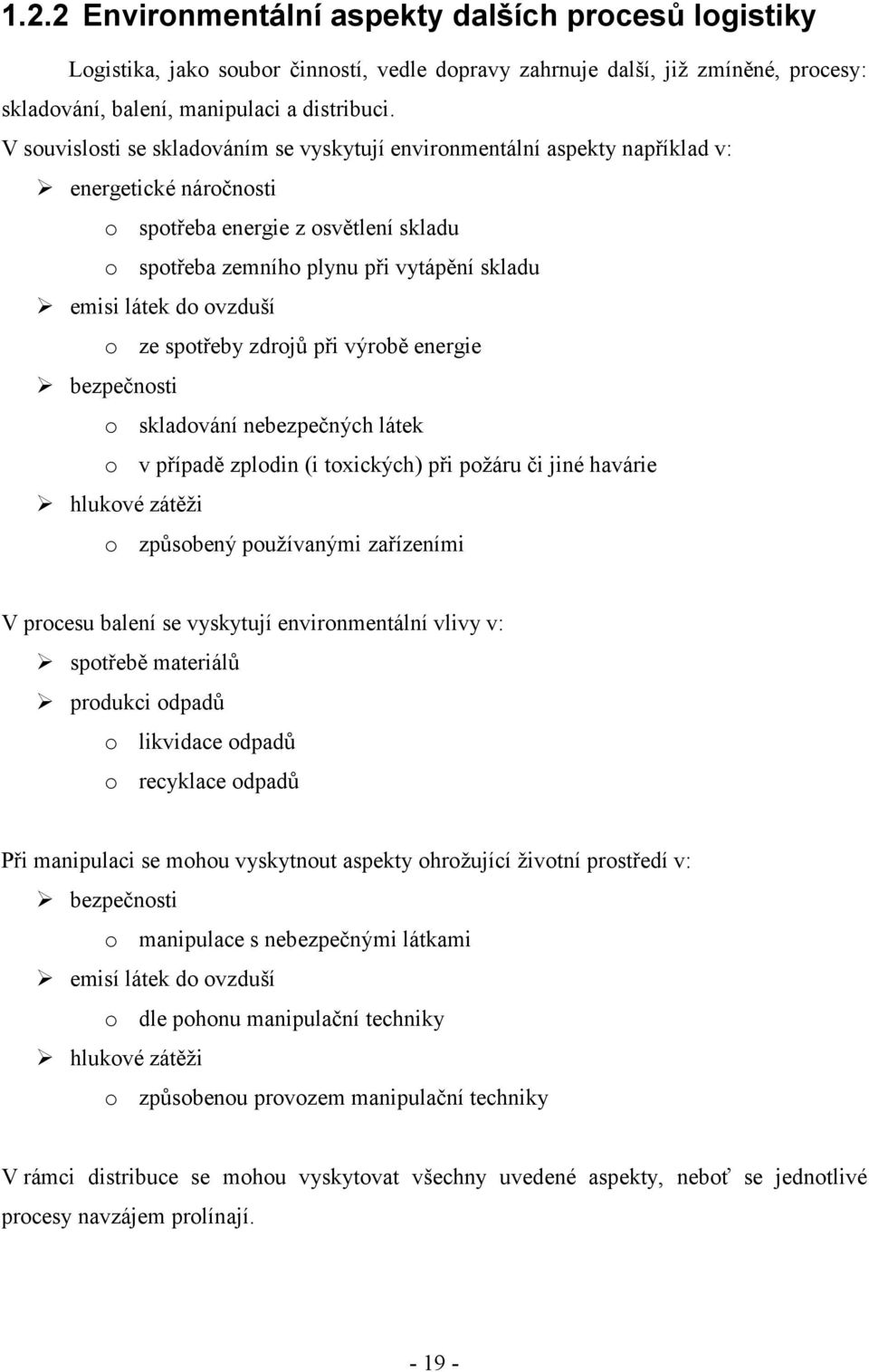 ovzduší o ze spotřeby zdrojů při výrobě energie bezpečnosti o skladování nebezpečných látek o v případě zplodin (i toxických) při požáru či jiné havárie hlukové zátěži o způsobený používanými