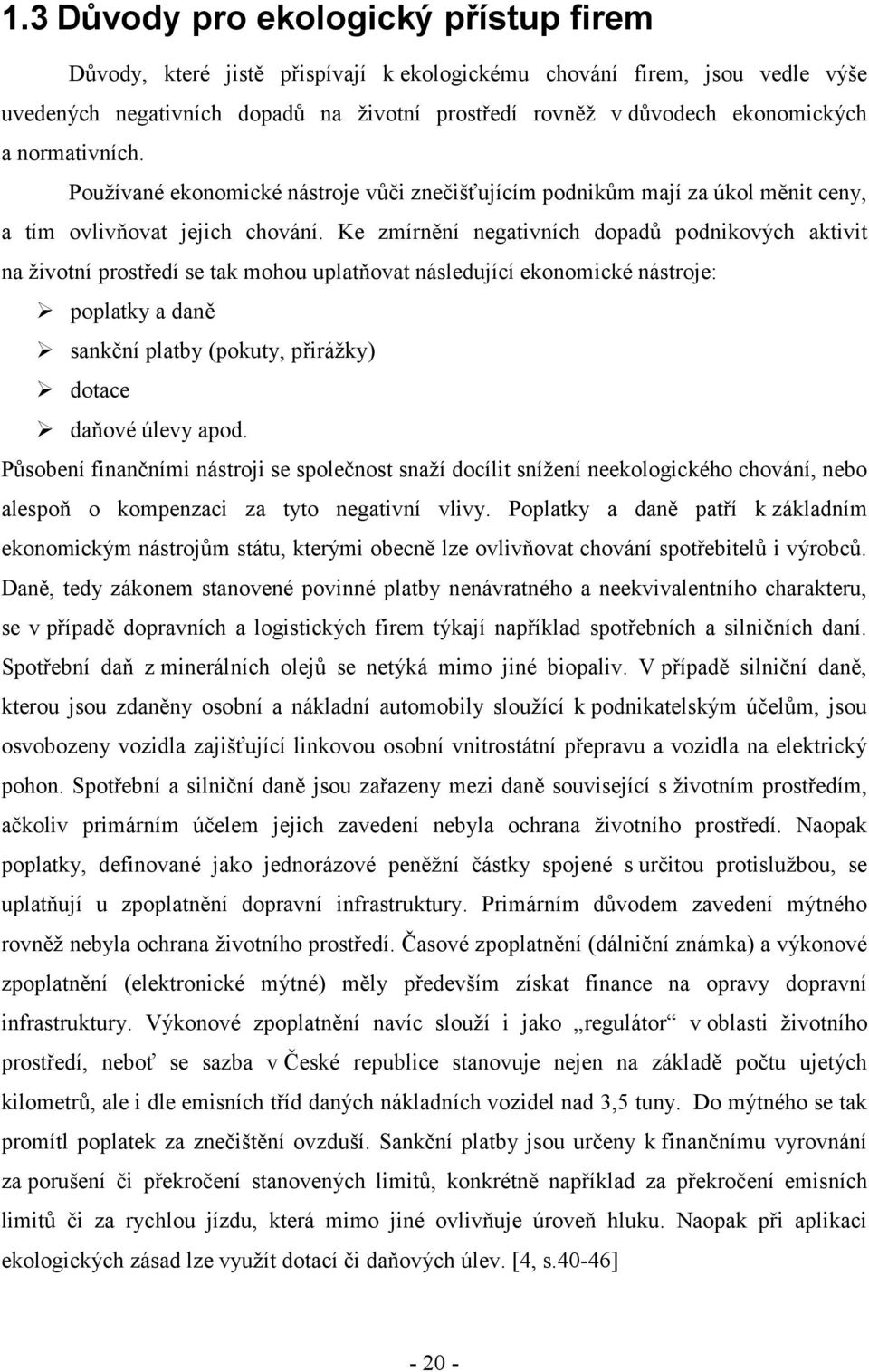 Ke zmírnění negativních dopadů podnikových aktivit na životní prostředí se tak mohou uplatňovat následující ekonomické nástroje: poplatky a daně sankční platby (pokuty, přirážky) dotace daňové úlevy