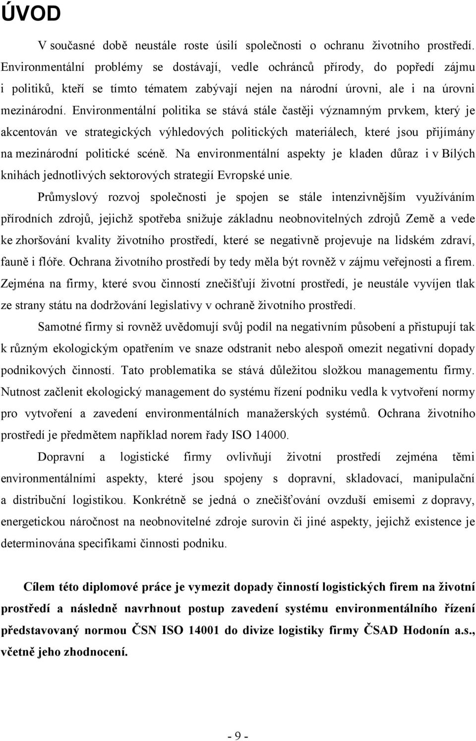 Environmentální politika se stává stále častěji významným prvkem, který je akcentován ve strategických výhledových politických materiálech, které jsou přijímány na mezinárodní politické scéně.