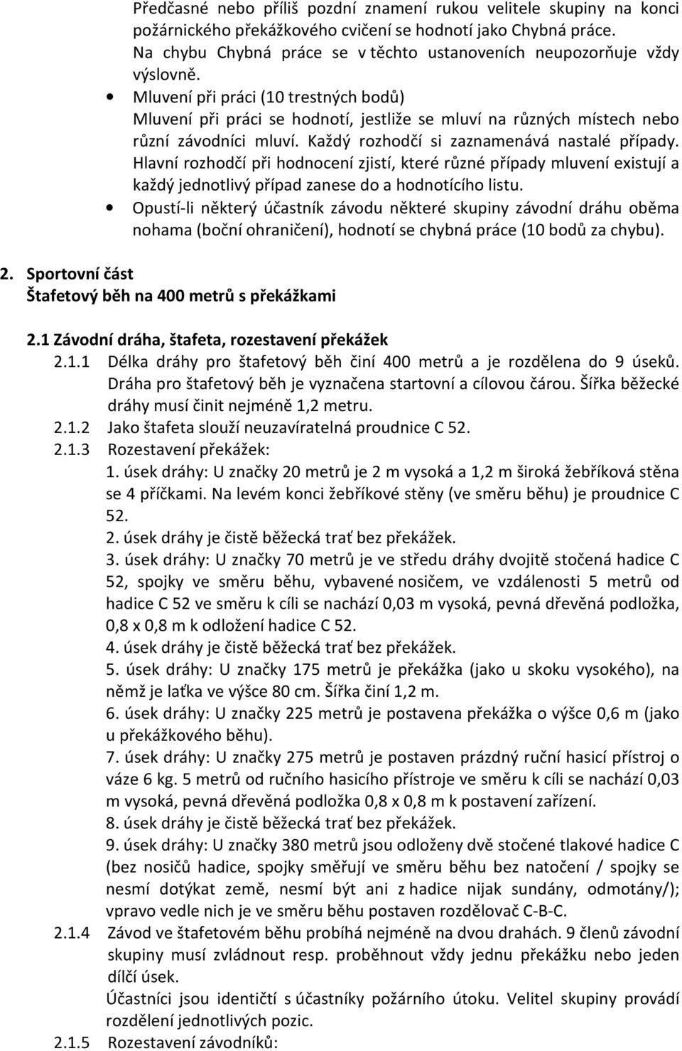 Mluvení při práci (10 trestných bodů) Mluvení při práci se hodnotí, jestliže se mluví na různých místech nebo různí závodníci mluví. Každý rozhodčí si zaznamenává nastalé případy.