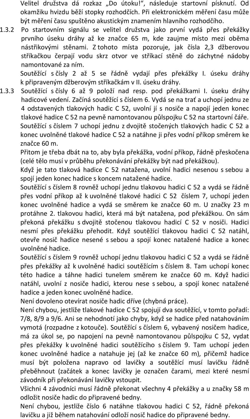 2 Po startovním signálu se velitel družstva jako první vydá přes překážky prvního úseku dráhy až ke značce 65 m, kde zaujme místo mezi oběma nástřikovými stěnami.