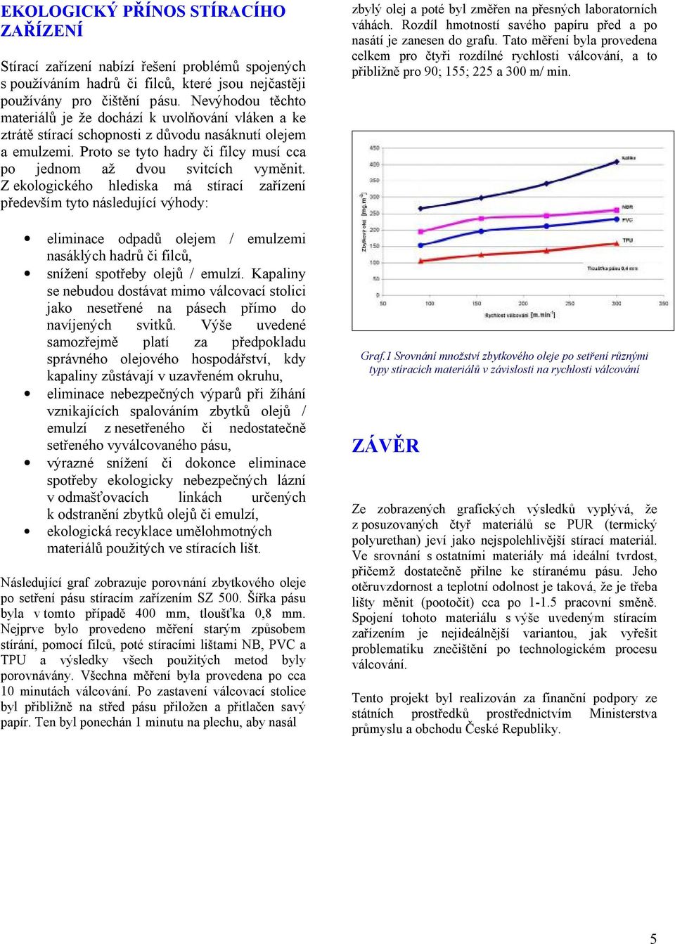 Proto se tyto hadry či filcy musí cca po jednom až dvou svitcích vyměnit.