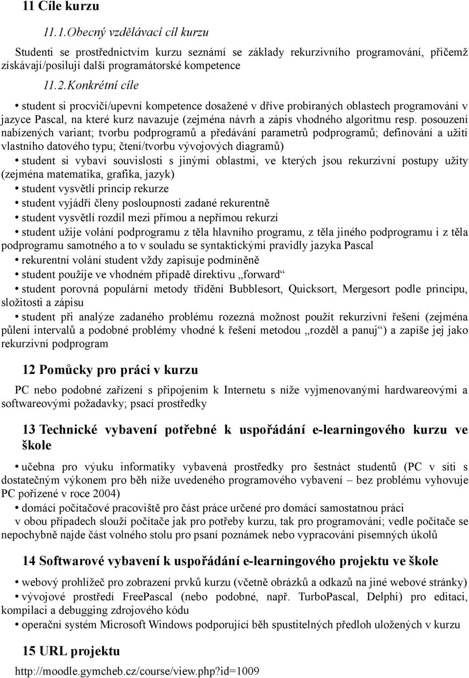 posouzení nabízených variant; tvorbu podprogramů a předávání parametrů podprogramů; definování a užití vlastního datového typu; čtení/tvorbu vývojových diagramů) student si vybaví souvislosti s