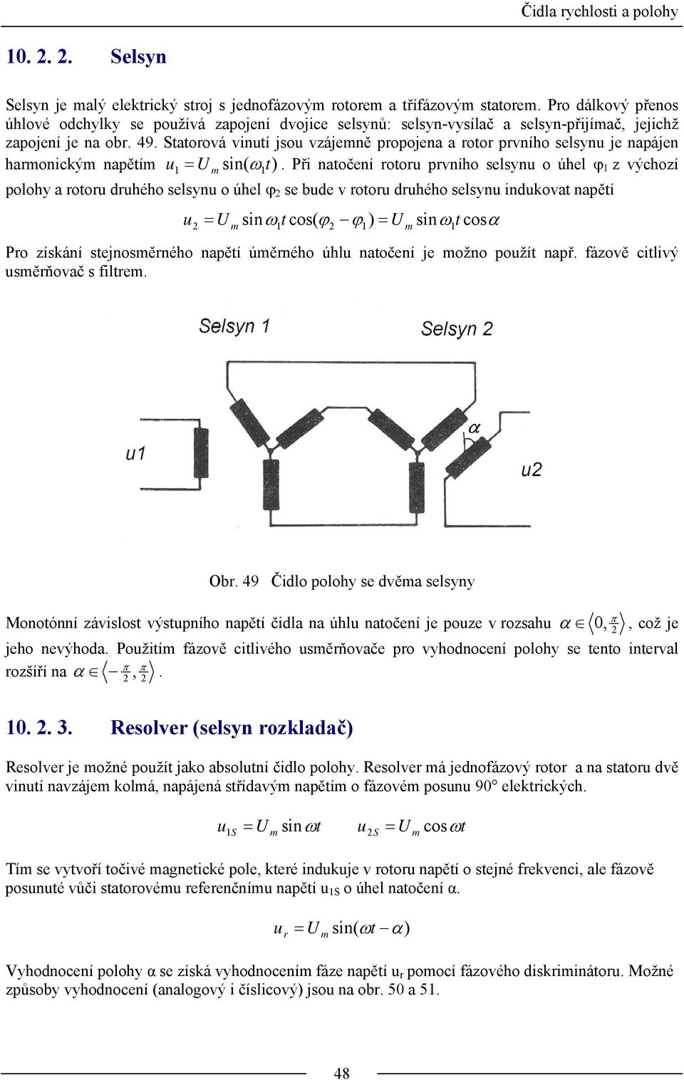 Statorová vinutí jsou vzájeně propojena a rotor prvního selsynu je napájen haronický napětí u 1 = U sin( ω 1 t).