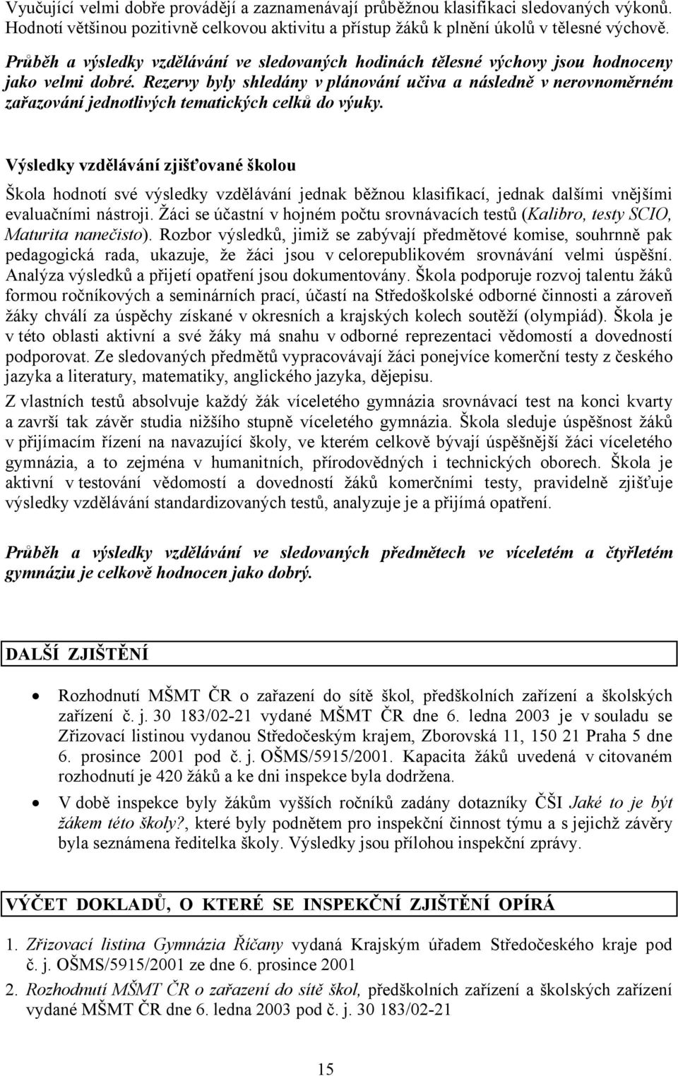 Rezervy byly shledány v plánování učiva a následně v nerovnoměrném zařazování jednotlivých tematických celků do výuky.