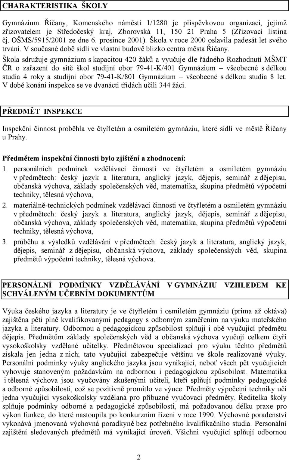 Škola sdružuje gymnázium s kapacitou 420 žáků a vyučuje dle řádného Rozhodnutí MŠMT ČR o zařazení do sítě škol studijní obor 79-41-K/401 Gymnázium všeobecné s délkou studia 4 roky a studijní obor