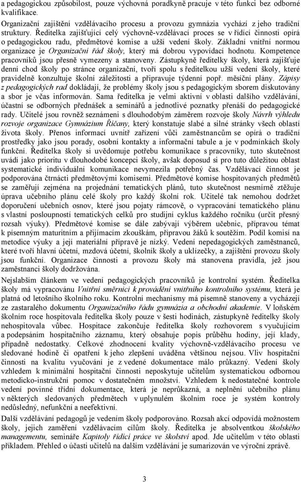 Základní vnitřní normou organizace je Organizační řád školy, který má dobrou vypovídací hodnotu. Kompetence pracovníků jsou přesně vymezeny a stanoveny.