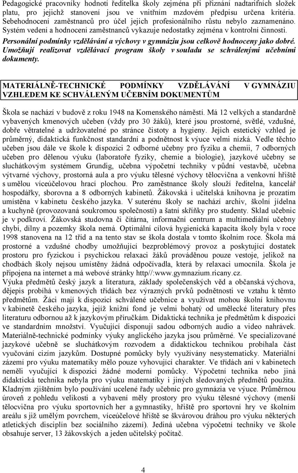 Personální podmínky vzdělávání a výchovy v gymnáziu jsou celkově hodnoceny jako dobré. Umožňují realizovat vzdělávací program školy v souladu se schválenými učebními dokumenty.