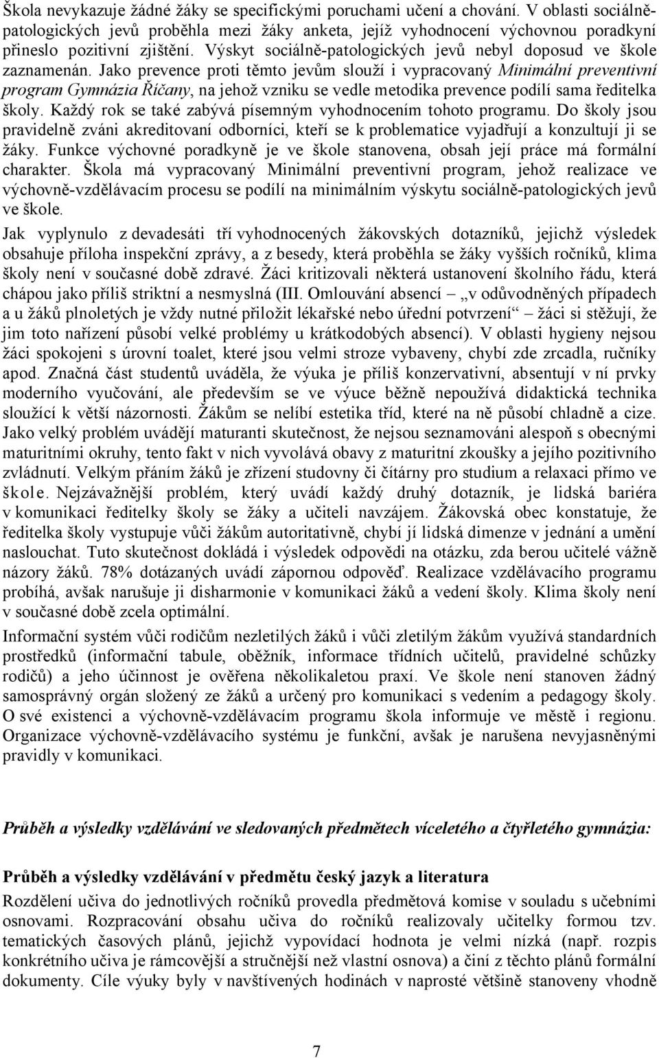 Jako prevence proti těmto jevům slouží i vypracovaný Minimální preventivní program Gymnázia Říčany, na jehož vzniku se vedle metodika prevence podílí sama ředitelka školy.