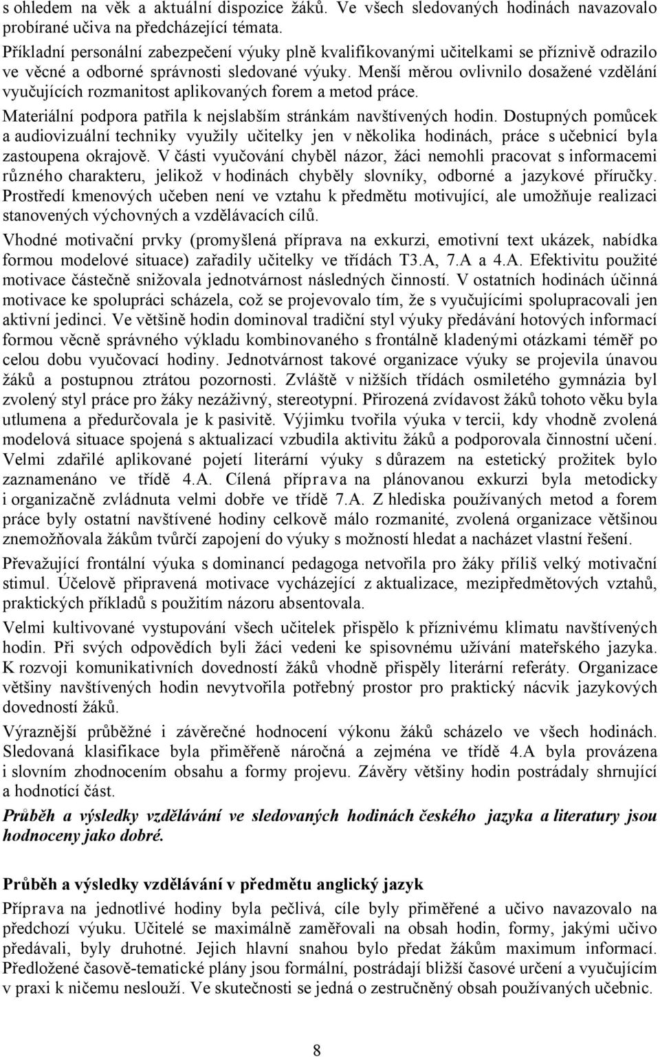 Menší měrou ovlivnilo dosažené vzdělání vyučujících rozmanitost aplikovaných forem a metod práce. Materiální podpora patřila k nejslabším stránkám navštívených hodin.