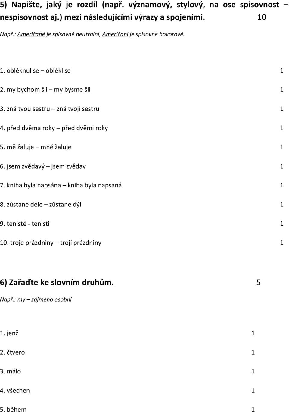 zná tvou sestru zná tvoji sestru 1 4. před dvěma roky před dvěmi roky 1 5. mě žaluje mně žaluje 1 6. jsem zvědavý jsem zvědav 1 7.