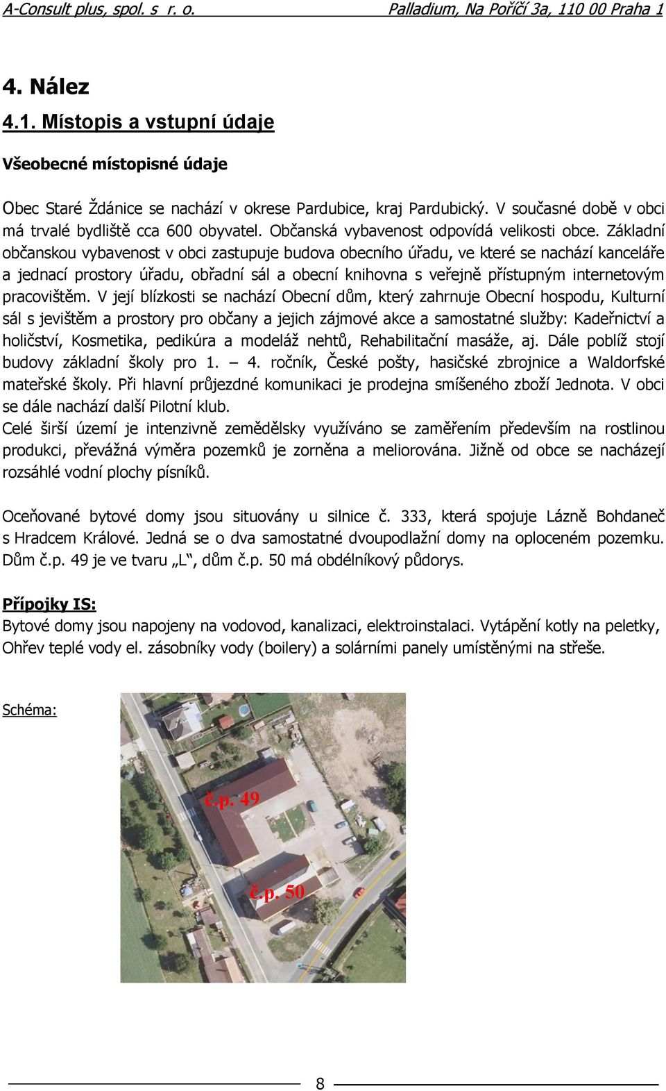 Základní občanskou vybavenost v obci zastupuje budova obecního úřadu, ve které se nachází kanceláře a jednací prostory úřadu, obřadní sál a obecní knihovna s veřejně přístupným internetovým